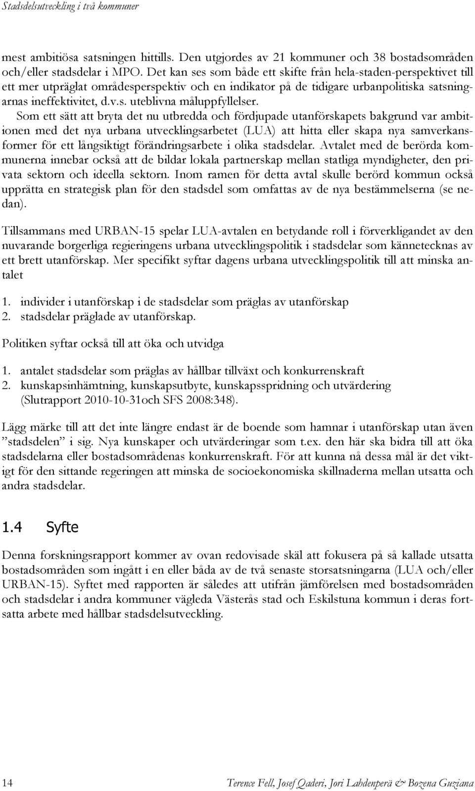 Som ett sätt att bryta det nu utbredda och fördjupade utanförskapets bakgrund var ambitionen med det nya urbana utvecklingsarbetet (LUA) att hitta eller skapa nya samverkansformer för ett långsiktigt