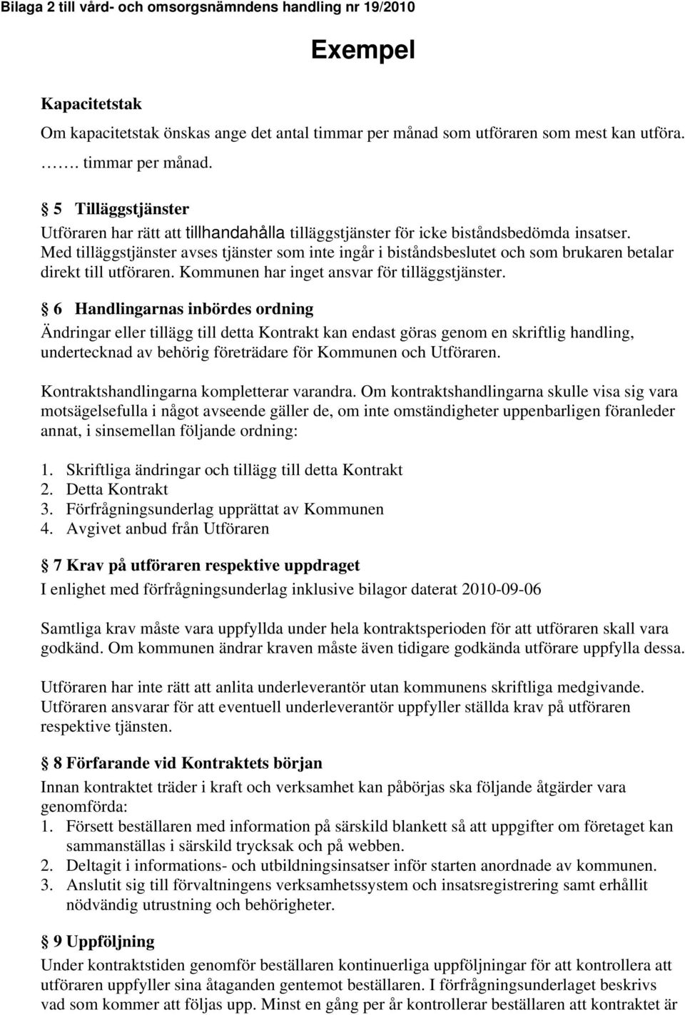 6 Handlingarnas inbördes ordning Ändringar eller tillägg till detta Kontrakt kan endast göras genom en skriftlig handling, undertecknad av behörig företrädare för Kommunen och Utföraren.