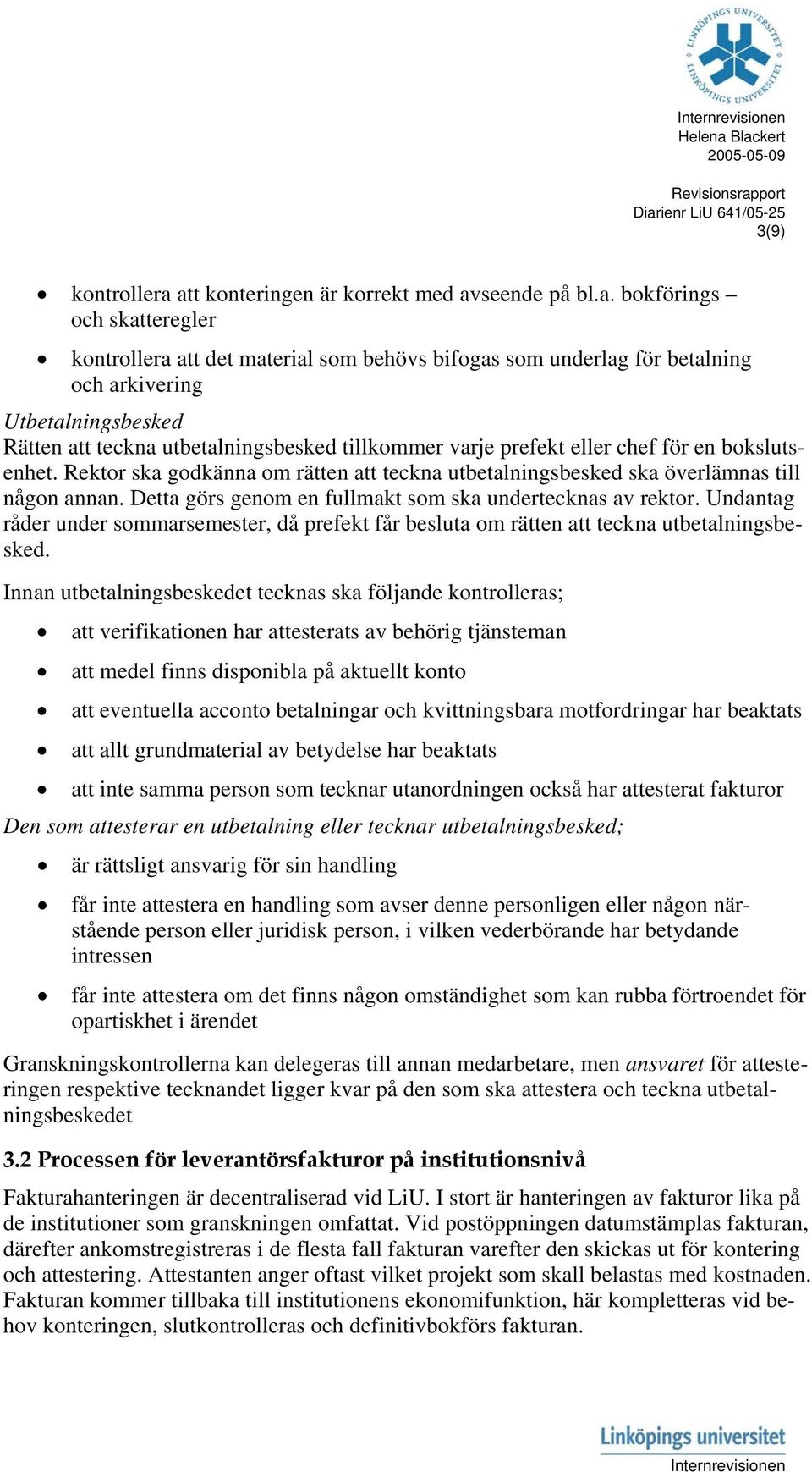 teckna utbetalningsbesked tillkommer varje prefekt eller chef för en bokslutsenhet. Rektor ska godkänna om rätten att teckna utbetalningsbesked ska överlämnas till någon annan.