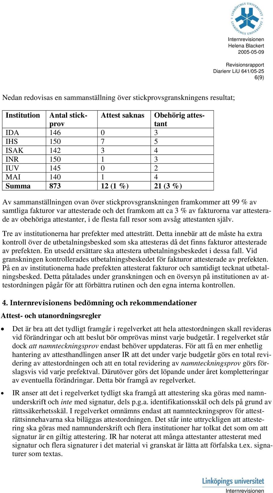 attesterade av obehöriga attestanter, i de flesta fall resor som avsåg attestanten själv. Tre av institutionerna har prefekter med attesträtt.