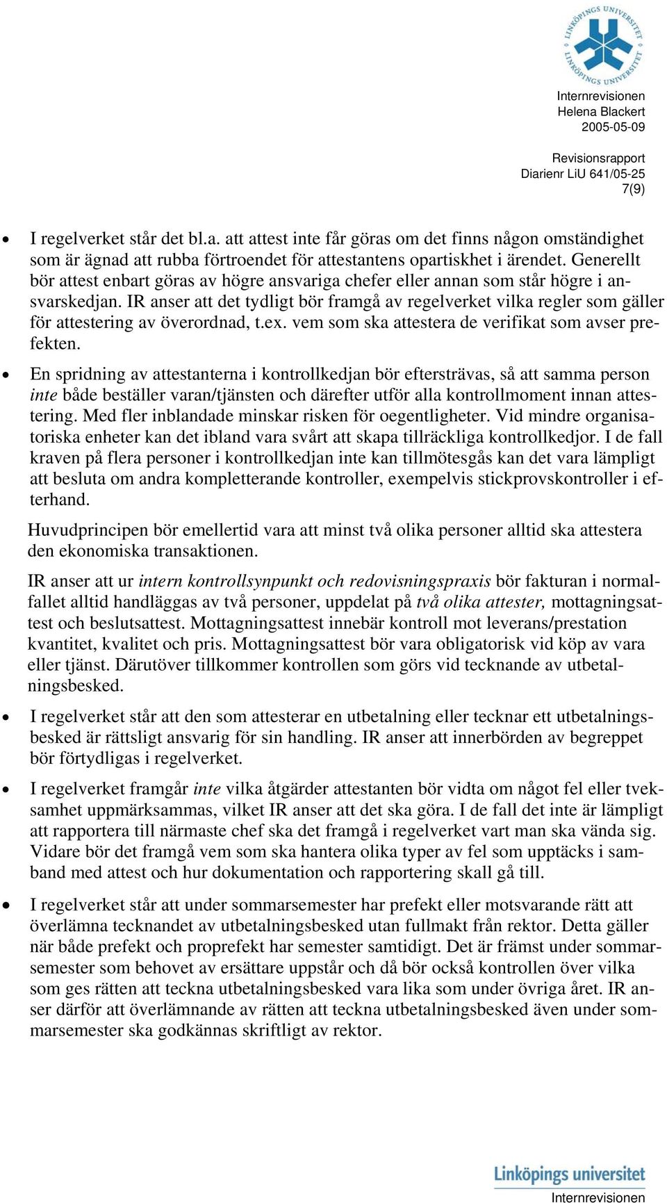 IR anser att det tydligt bör framgå av regelverket vilka regler som gäller för attestering av överordnad, t.ex. vem som ska attestera de verifikat som avser prefekten.