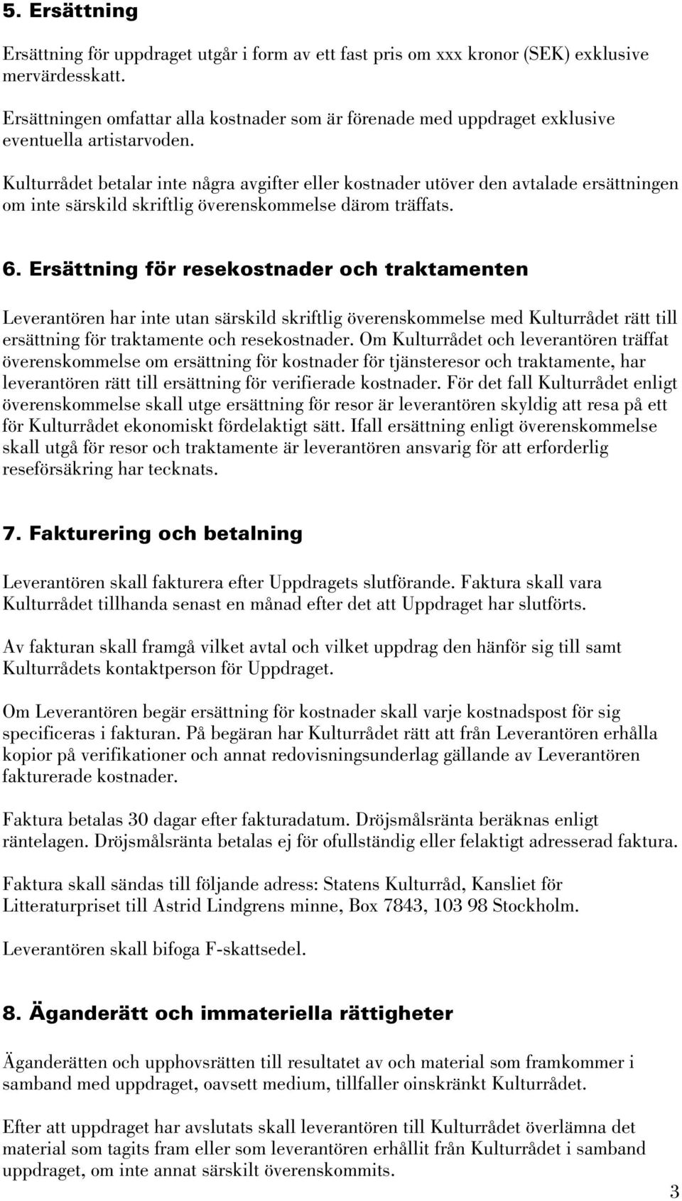 Kulturrådet betalar inte några avgifter eller kostnader utöver den avtalade ersättningen om inte särskild skriftlig överenskommelse därom träffats. 6.