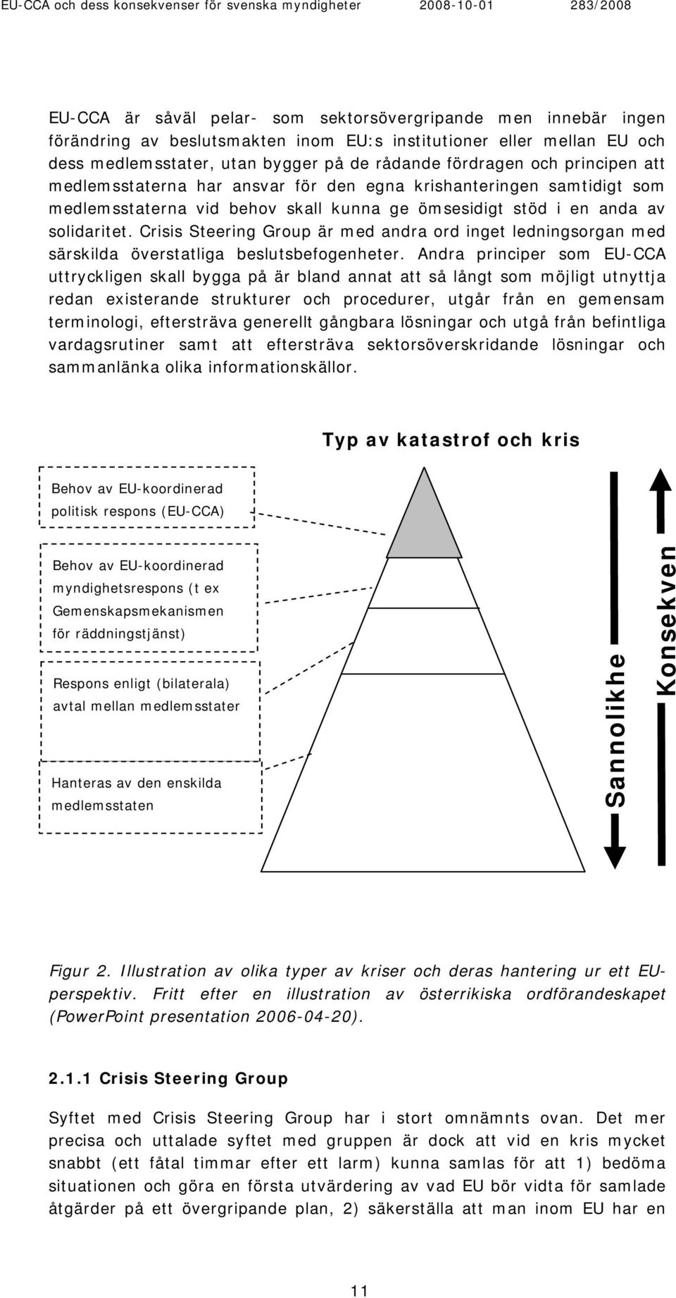 Crisis Steering Group är med andra ord inget ledningsorgan med särskilda överstatliga beslutsbefogenheter.