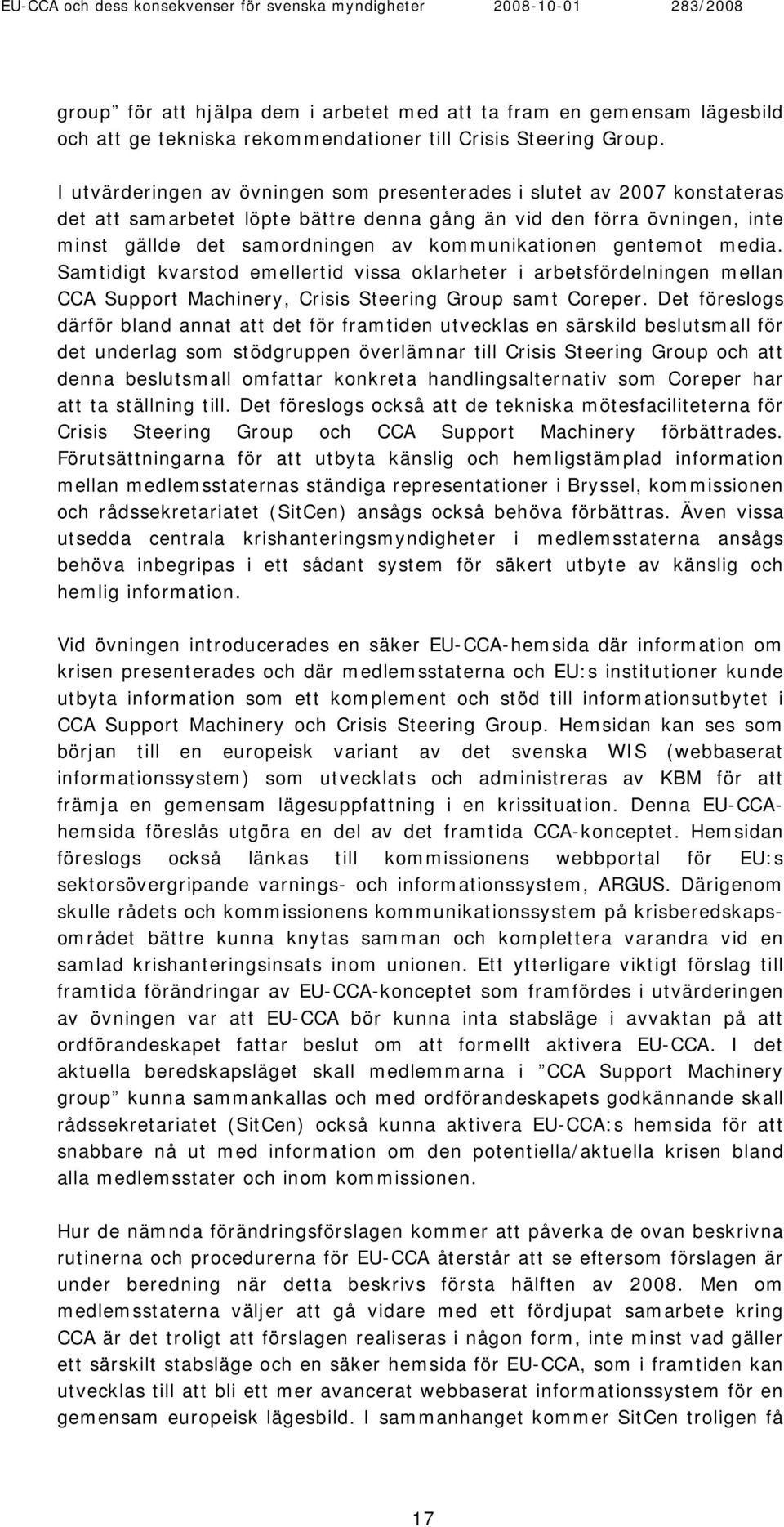 gentemot media. Samtidigt kvarstod emellertid vissa oklarheter i arbetsfördelningen mellan CCA Support Machinery, Crisis Steering Group samt Coreper.