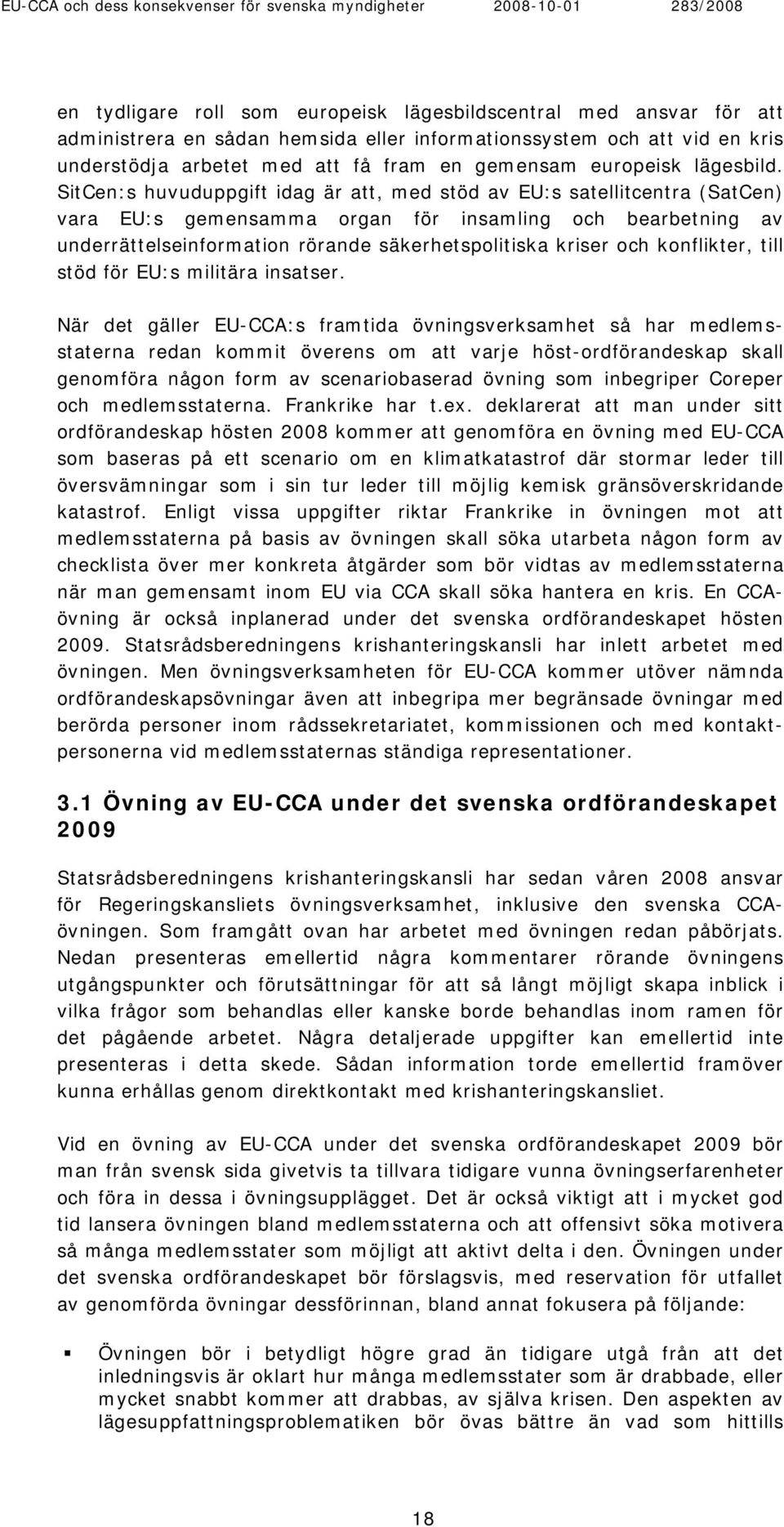 SitCen:s huvuduppgift idag är att, med stöd av EU:s satellitcentra (SatCen) vara EU:s gemensamma organ för insamling och bearbetning av underrättelseinformation rörande säkerhetspolitiska kriser och