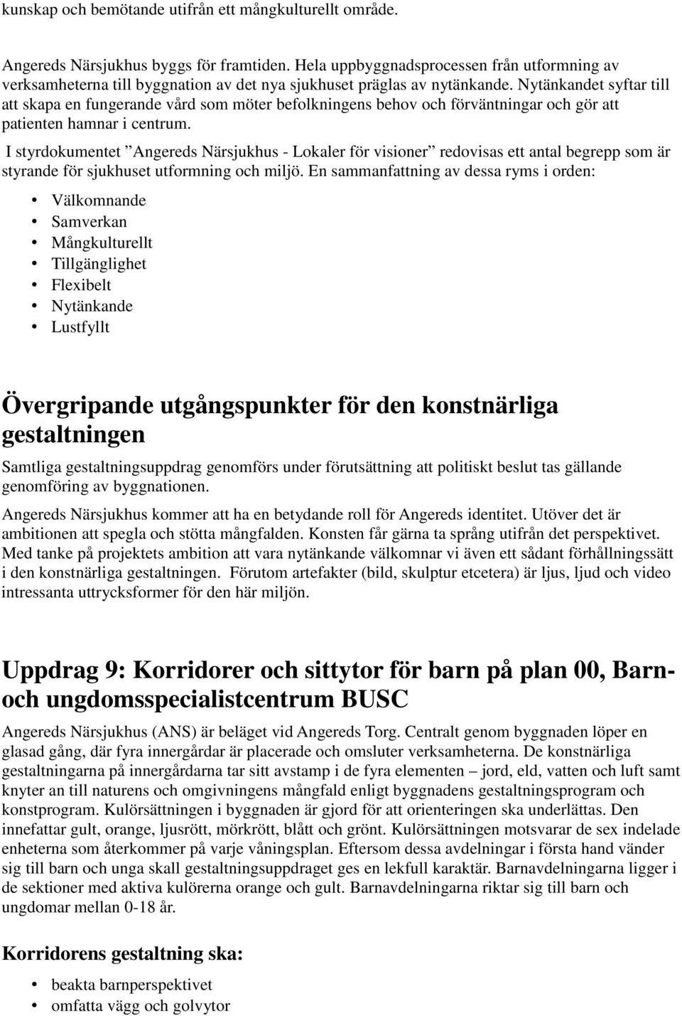 Nytänkandet syftar till att skapa en fungerande vård som möter befolkningens behov och förväntningar och gör att patienten hamnar i centrum.