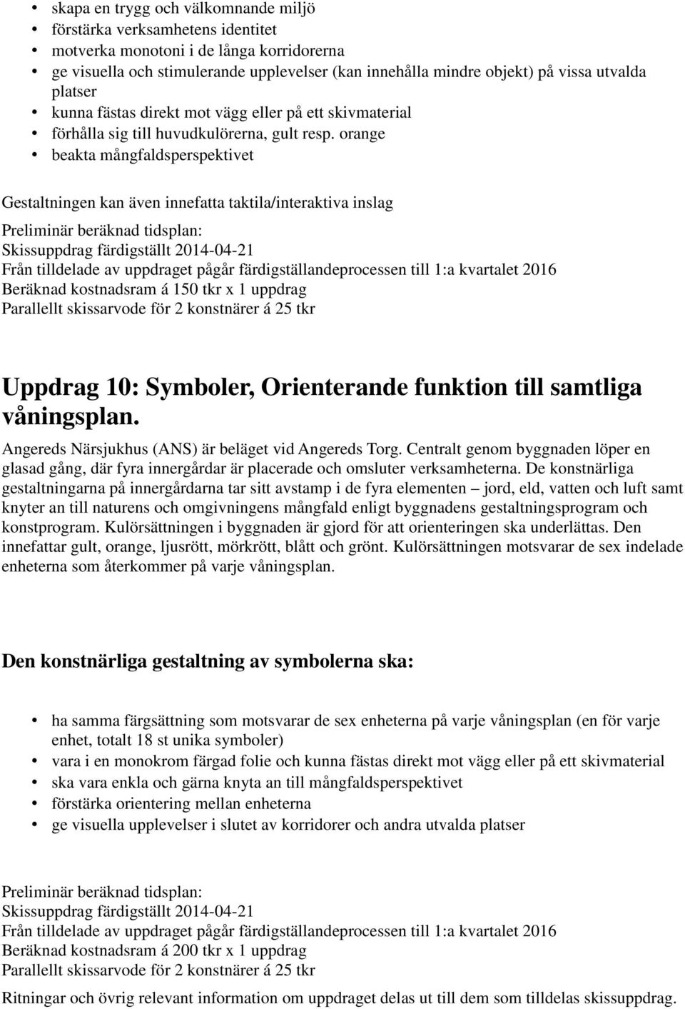 orange beakta mångfaldsperspektivet Gestaltningen kan även innefatta taktila/interaktiva inslag Preliminär beräknad tidsplan: Skissuppdrag färdigställt 2014-04-21 Från tilldelade av uppdraget pågår