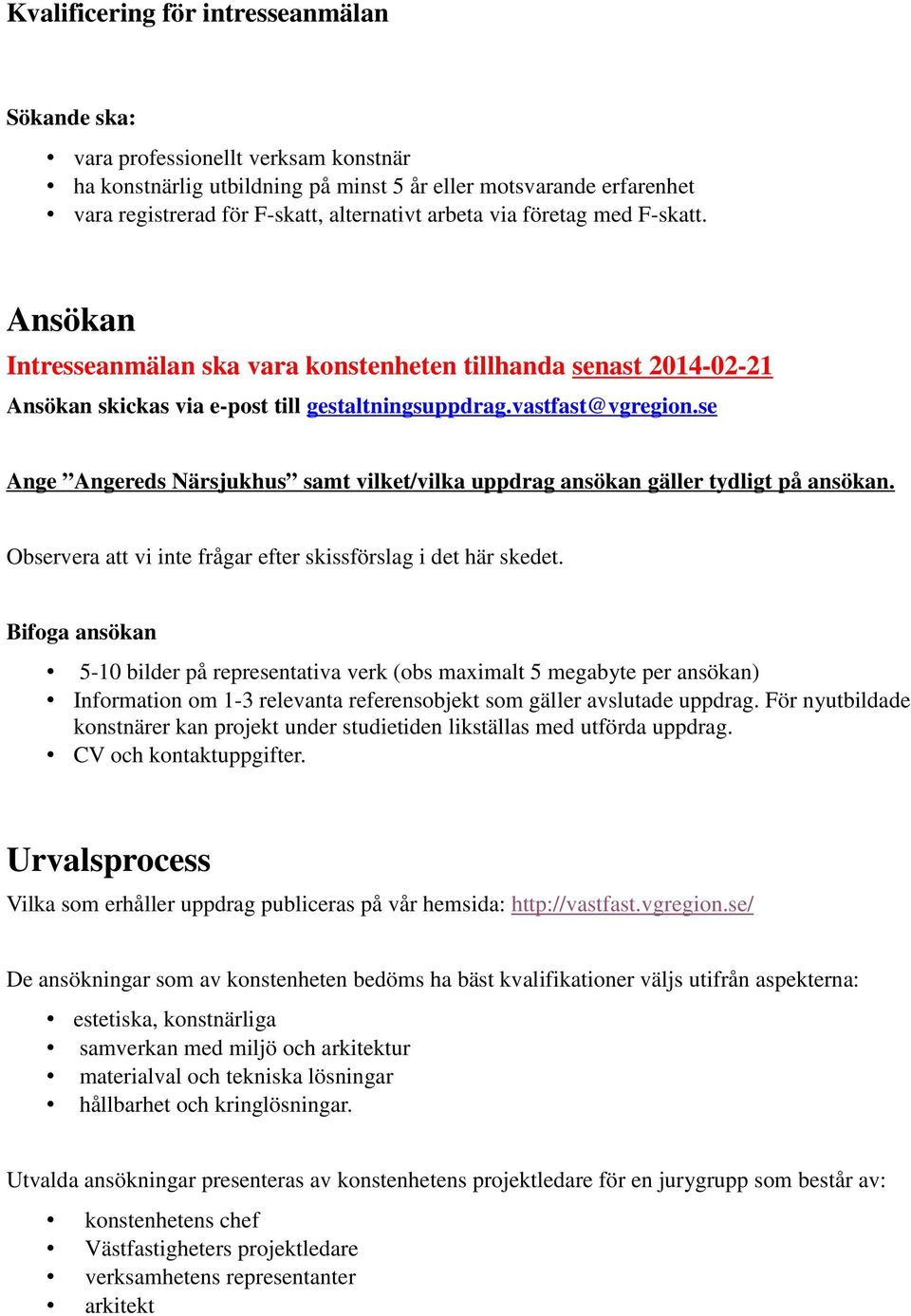 se Ange Angereds Närsjukhus samt vilket/vilka uppdrag ansökan gäller tydligt på ansökan. Observera att vi inte frågar efter skissförslag i det här skedet.