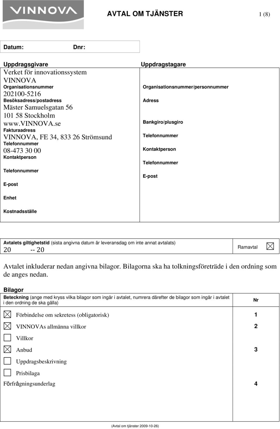 Kontaktperson Telefonnummer E-post Enhet Kostnadsställe Avtalets giltighetstid (sista angivna datum är leveransdag om inte annat avtalats) 20 20 Ramavtal Avtalet inkluderar nedan angivna bilagor.