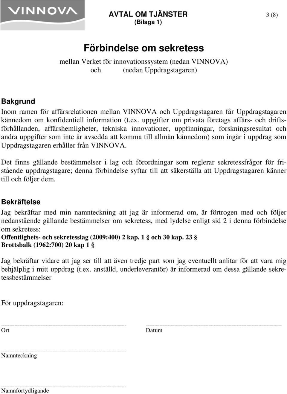 uppgifter om privata företags affärs- och driftsförhållanden, affärshemligheter, tekniska innovationer, uppfinningar, forskningsresultat och andra uppgifter som inte är avsedda att komma till allmän