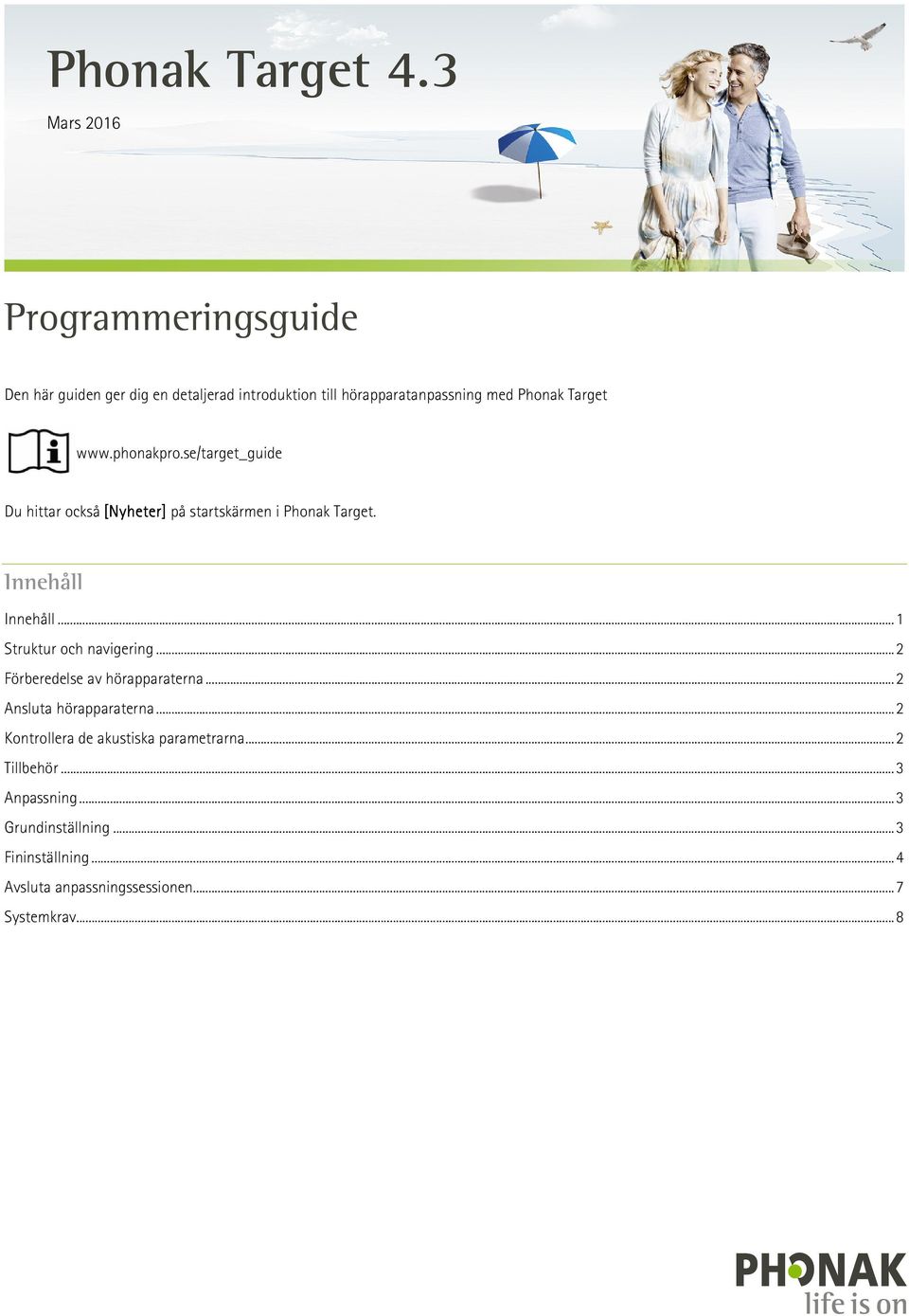 www.phonakpro.se/target_guide Du hittar också [Nyheter] på startskärmen i Phonak Target. Innehåll Innehåll.