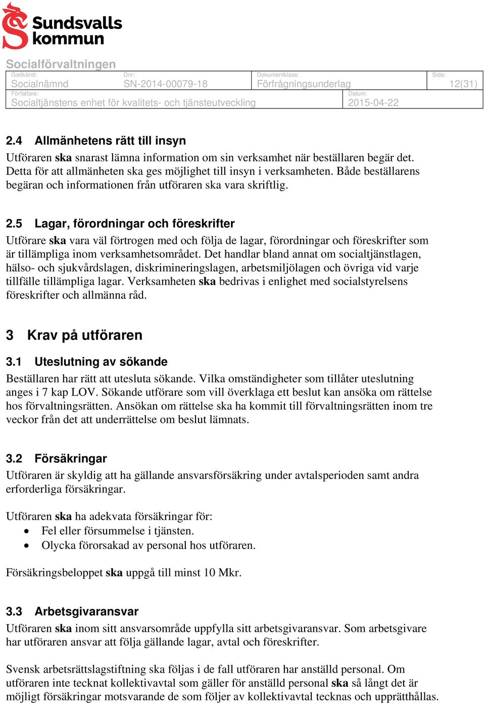 5 Lagar, förordningar och föreskrifter Utförare ska vara väl förtrogen med och följa de lagar, förordningar och föreskrifter som är tillämpliga inom verksamhetsområdet.