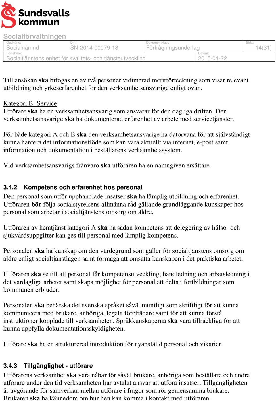 För både kategori A och B ska den verksamhetsansvarige ha datorvana för att självständigt kunna hantera det informationsflöde som kan vara aktuellt via internet, e-post samt information och