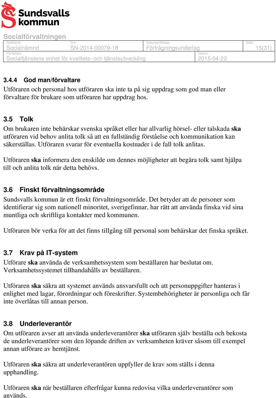 5 Tolk Om brukaren inte behärskar svenska språket eller har allvarlig hörsel- eller talskada ska utföraren vid behov anlita tolk så att en fullständig förståelse och kommunikation kan säkerställas.