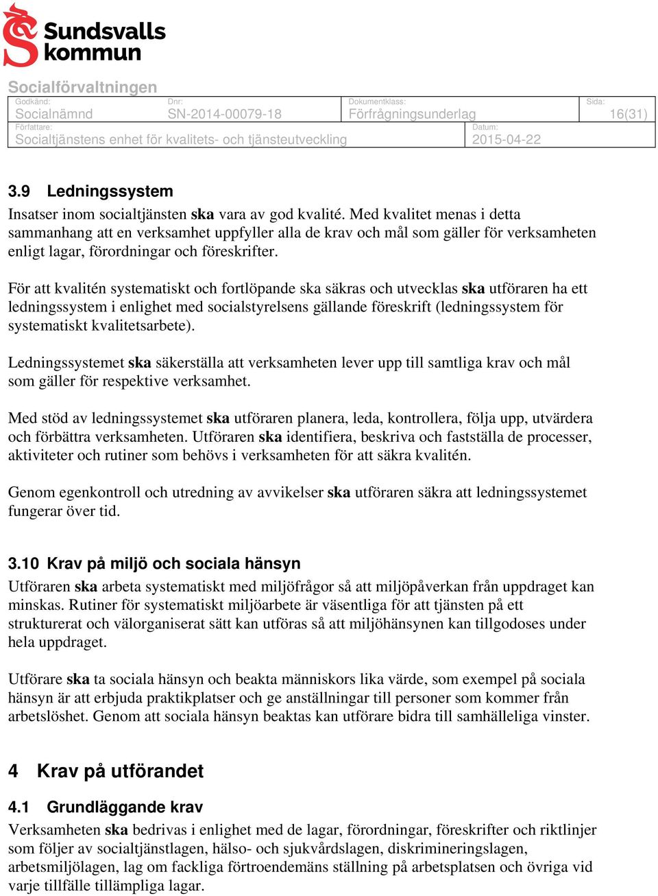 För att kvalitén systematiskt och fortlöpande ska säkras och utvecklas ska utföraren ha ett ledningssystem i enlighet med socialstyrelsens gällande föreskrift (ledningssystem för systematiskt