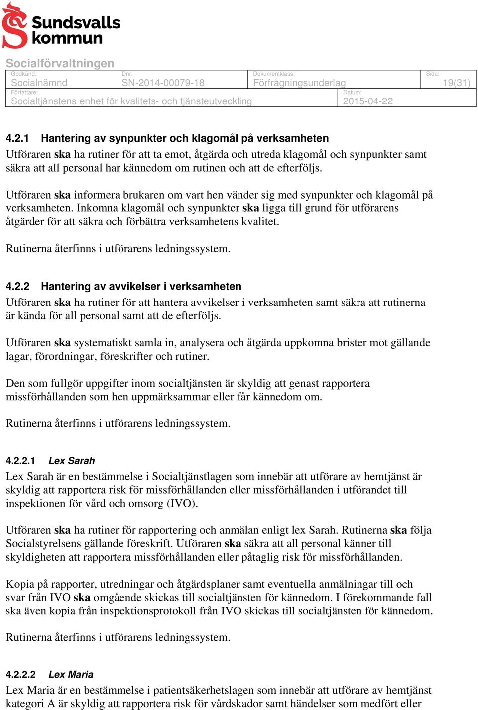 de efterföljs. Utföraren ska informera brukaren om vart hen vänder sig med synpunkter och klagomål på verksamheten.