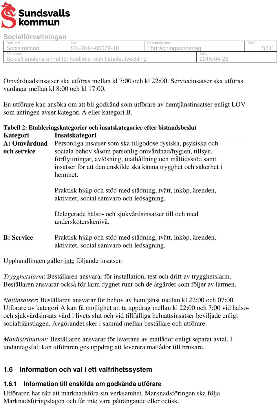 Tabell 2: Etableringskategorier och insatskategorier efter biståndsbeslut Kategori Insatskategori A: Omvårdnad Personliga insatser som ska tillgodose fysiska, psykiska och och service sociala behov