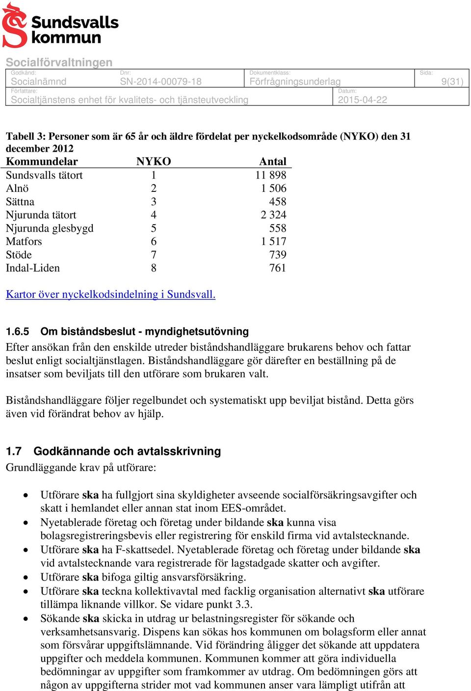 Biståndshandläggare gör därefter en beställning på de insatser som beviljats till den utförare som brukaren valt. Biståndshandläggare följer regelbundet och systematiskt upp beviljat bistånd.