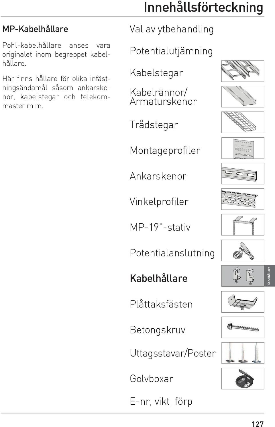 Val av ytbehandling Potentialutjämning Kabelstegar Kabelrännor/ Armaturskenor Trådstegar Montageprofiler Ankarskenor