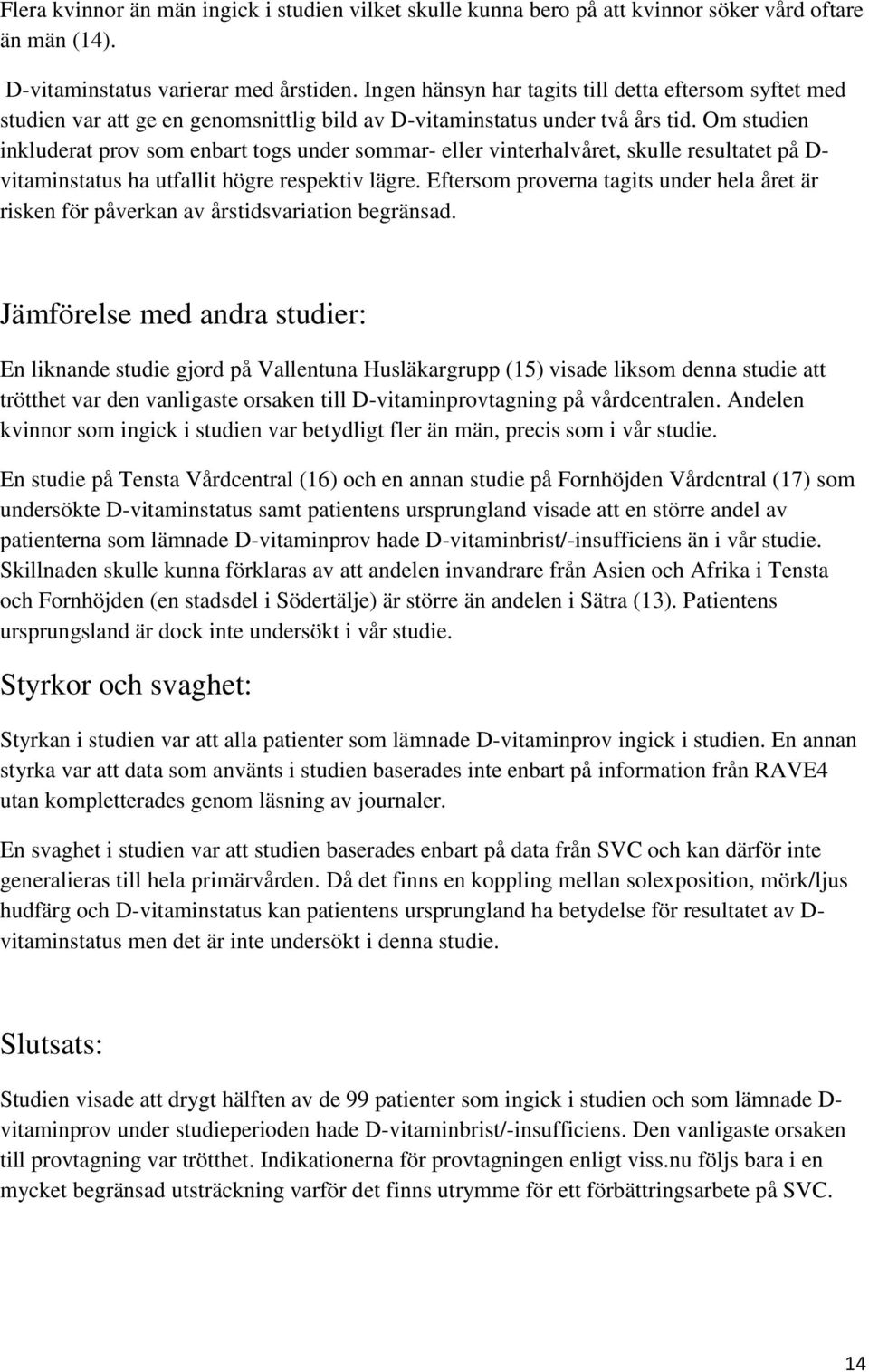 Om studien inkluderat prov som enbart togs under sommar- eller vinterhalvåret, skulle resultatet på D- vitaminstatus ha utfallit högre respektiv lägre.