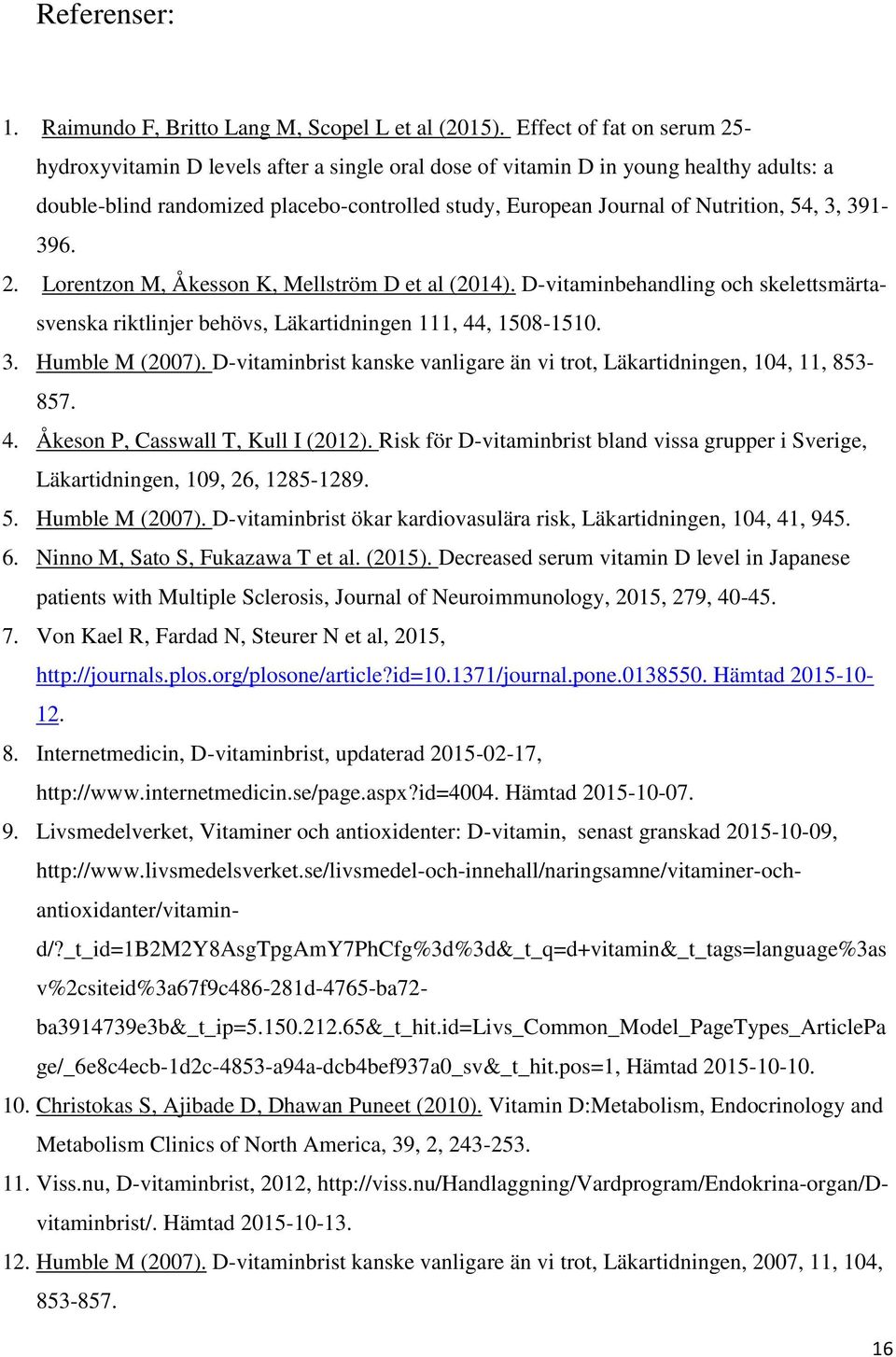 54, 3, 391-396. 2. Lorentzon M, Åkesson K, Mellström D et al (2014). D-vitaminbehandling och skelettsmärtasvenska riktlinjer behövs, Läkartidningen 111, 44, 1508-1510. 3. Humble M (2007).