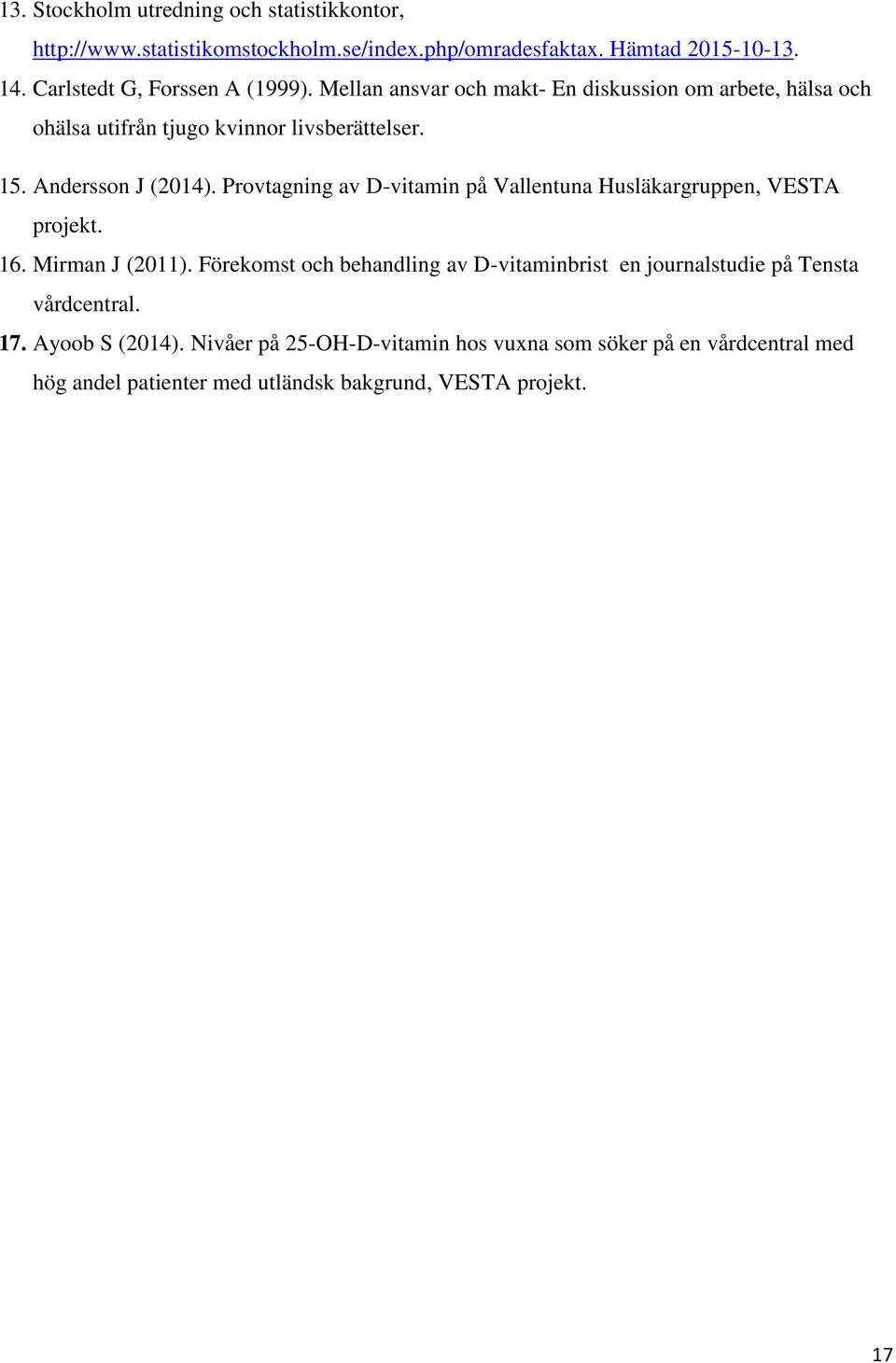 Andersson J (2014). Provtagning av D-vitamin på Vallentuna Husläkargruppen, VESTA projekt. 16. Mirman J (2011).