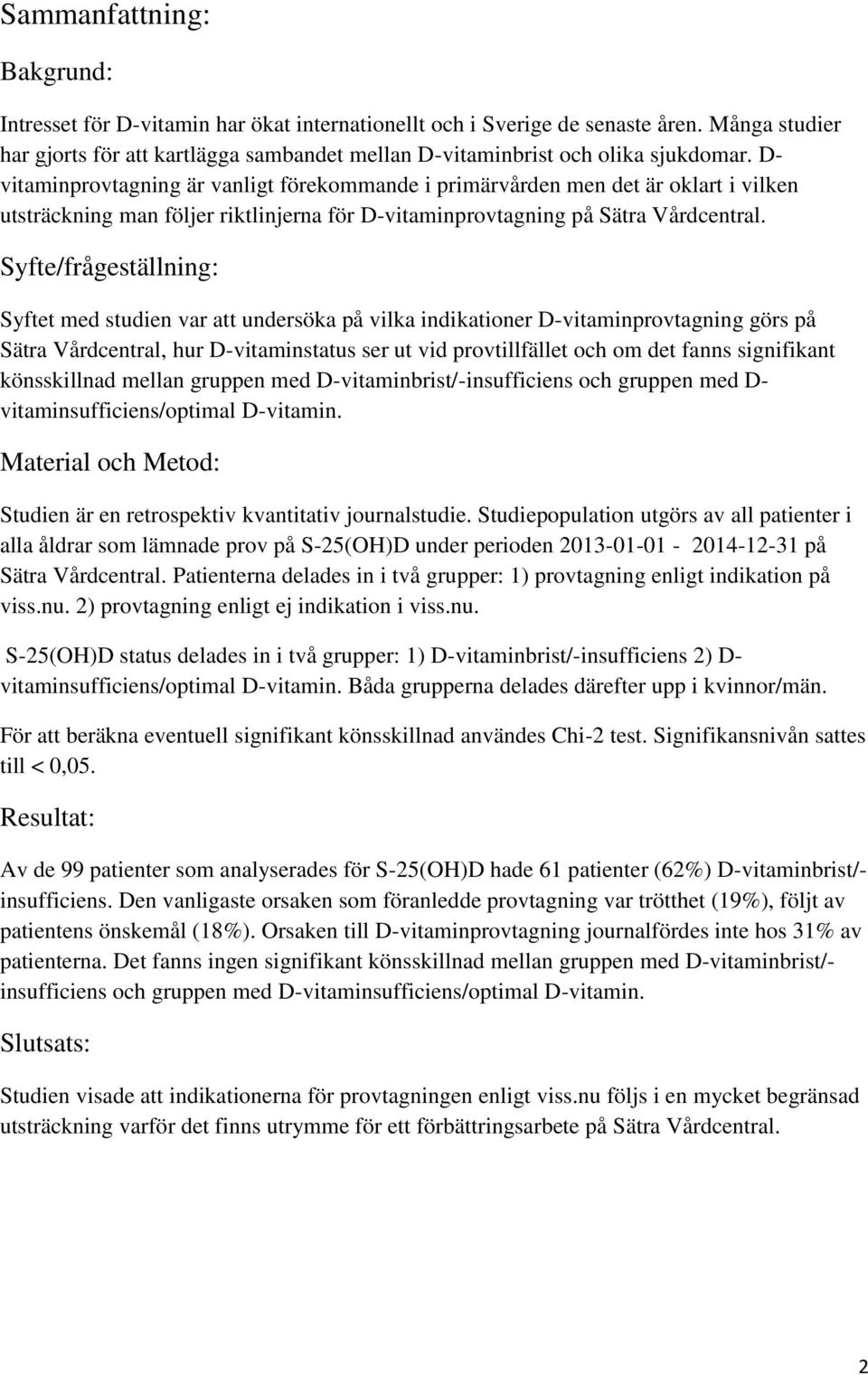 D- vitaminprovtagning är vanligt förekommande i primärvården men det är oklart i vilken utsträckning man följer riktlinjerna för D-vitaminprovtagning på Sätra Vårdcentral.