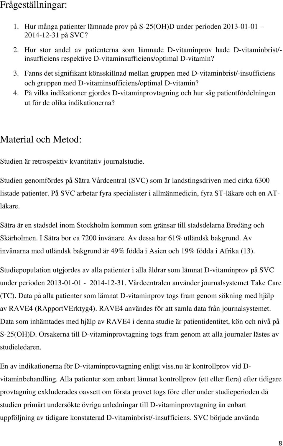 Fanns det signifikant könsskillnad mellan gruppen med D-vitaminbrist/-insufficiens och gruppen med D-vitaminsufficiens/optimal D-vitamin? 4.