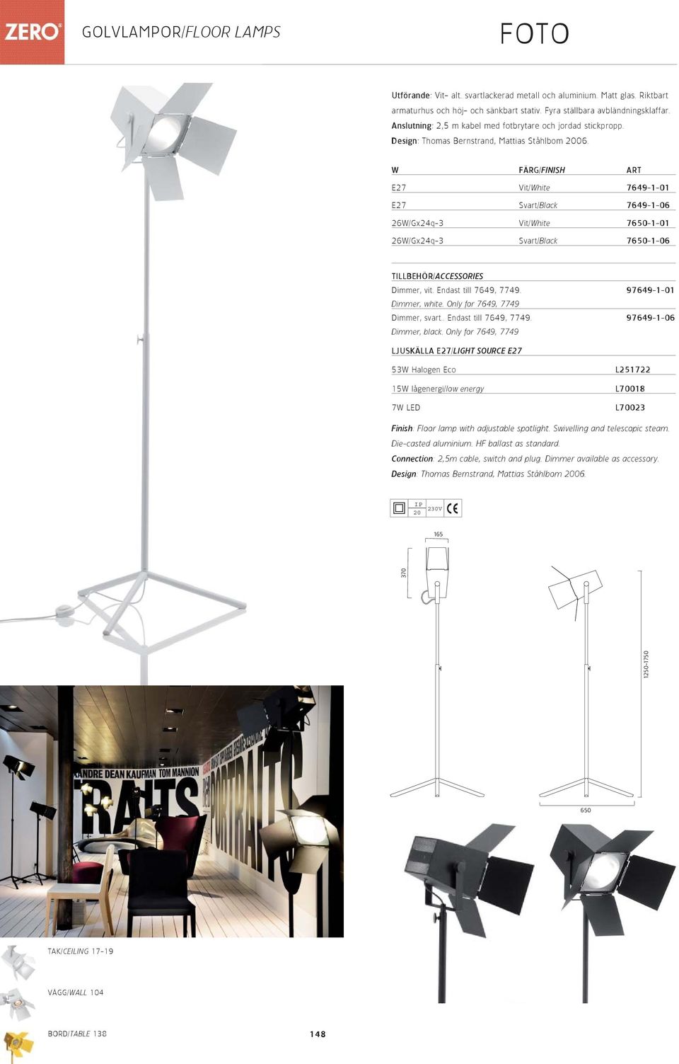 W FÄRG/FINISH ART E27 Vit/White 7649-1-01 E27 Svart/Black 7649-1-06 26W/Gx24q-3 Vit/White 7650-1-01 26W/Gx24q-3 Svart/Black 7650-1-06 TILLBEHÖR/ACCESSORIES Dimmer, vit. Endast till 7649, 7749.