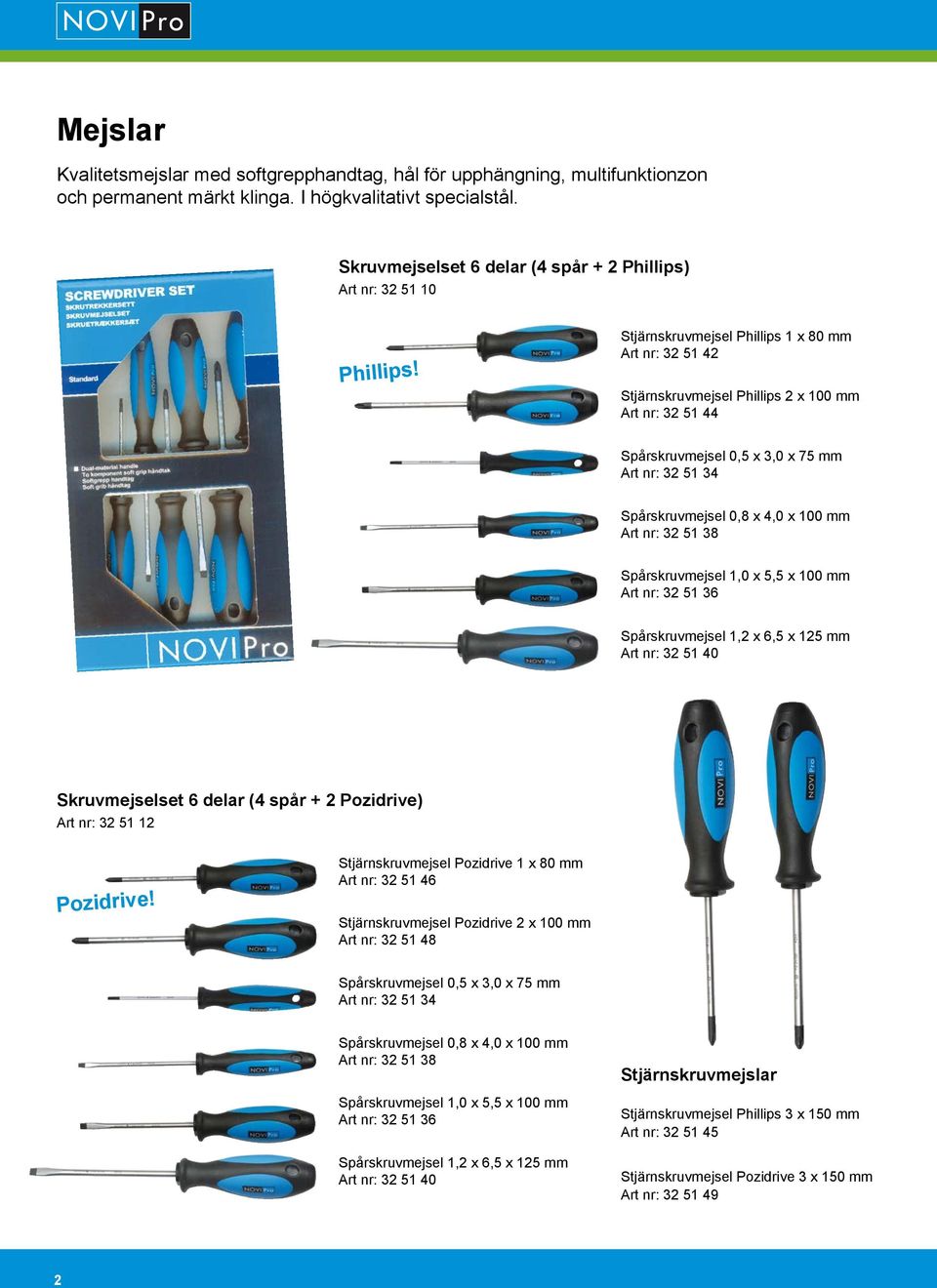 Stjärnskruvmejsel Phillips 1 x 80 mm Art nr: 32 51 42 Stjärnskruvmejsel Phillips 2 x 100 mm Art nr: 32 51 44 Spårskruvmejsel 0,5 x 3,0 x 75 mm Art nr: 32 51 34 Spårskruvmejsel 0,8 x 4,0 x 100 mm Art