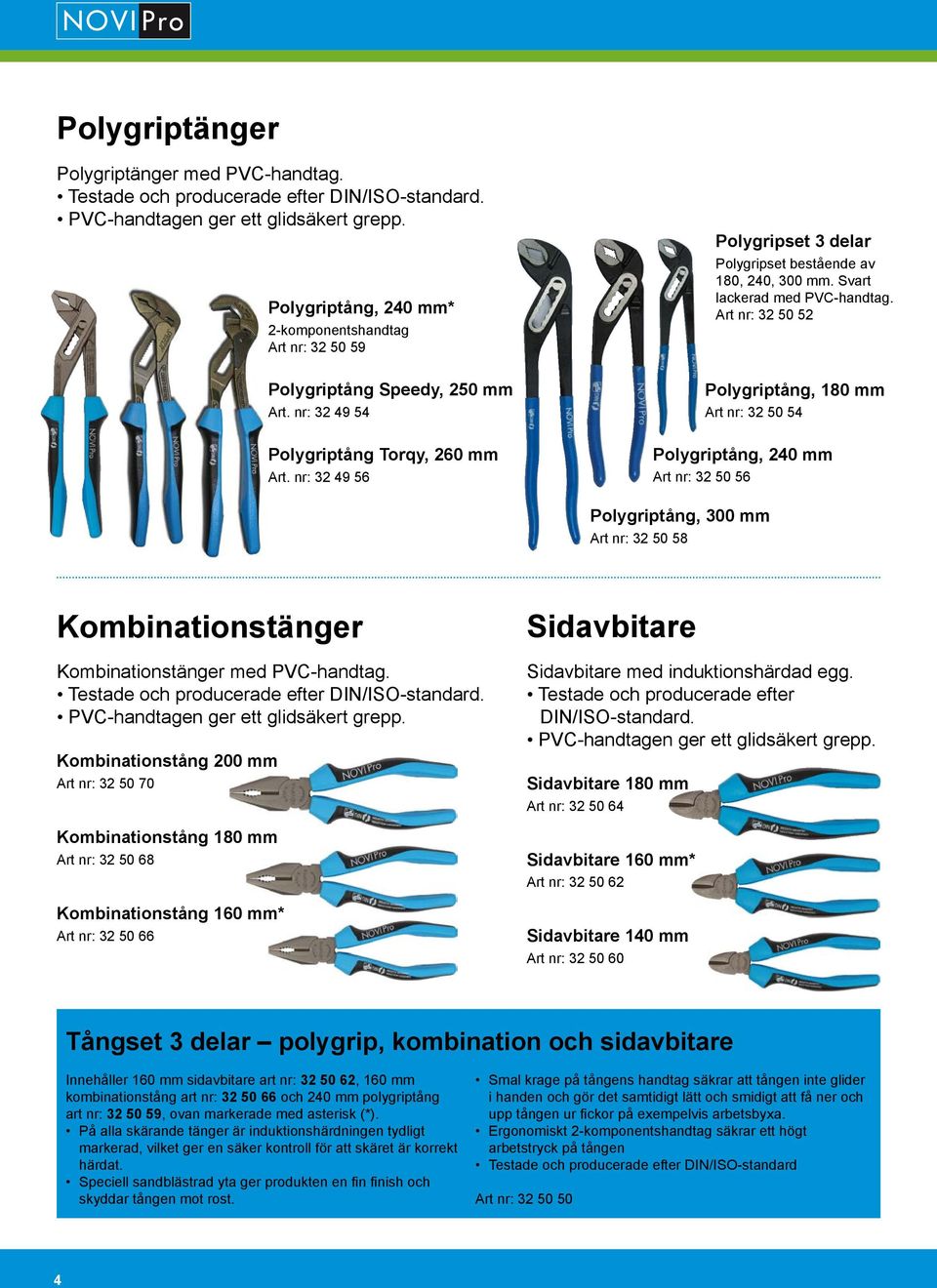nr: 32 49 56 Polygripset 3 delar Polygripset bestående av 180, 240, 300 mm. Svart l ackerad med PVC-handtag.