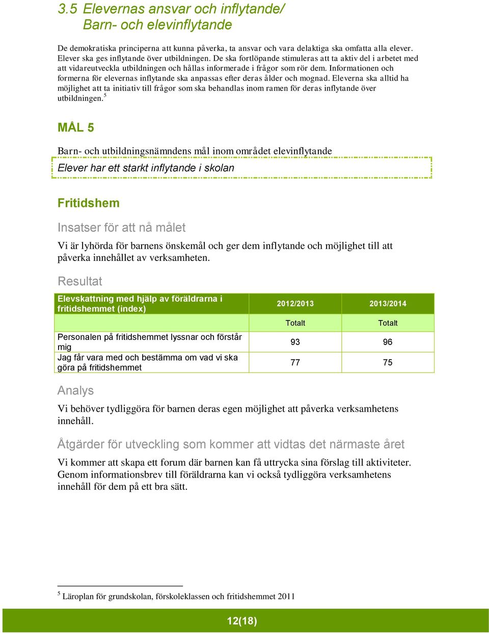 Informationen och formerna för elevernas inflytande ska anpassas efter deras ålder och mognad.