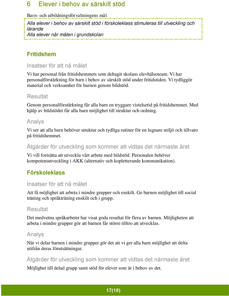 Vi tydliggör material och verksamhet för barnen genom bildstöd. Genom personalförstärkning får alla barn en tryggare vistelsetid på fritidshemmet.