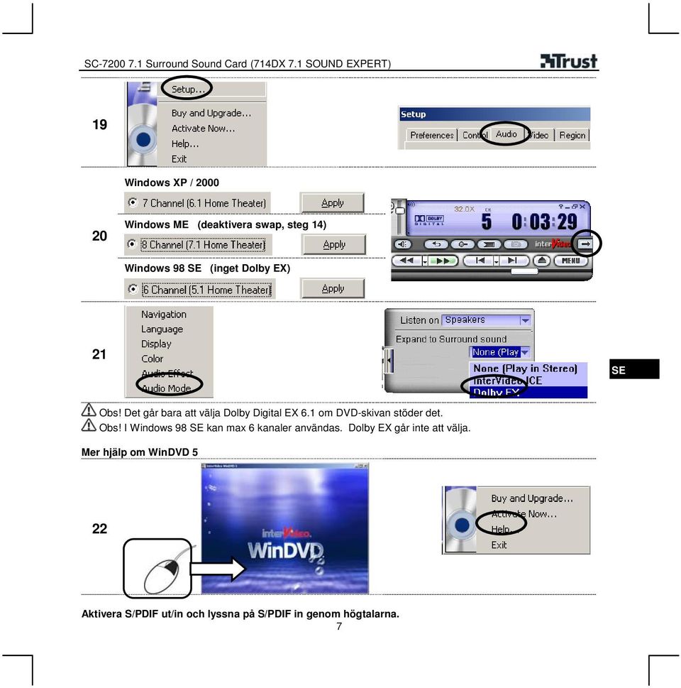 1 om DVD-skivan stöder det. Obs! I Windows 98 kan max 6 kanaler användas.