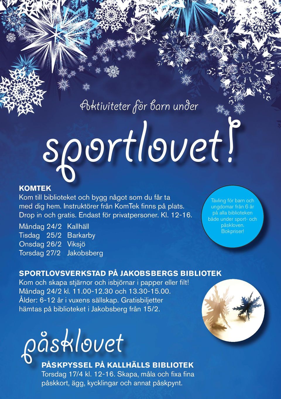 Måndag 24/2 Kallhäll Tisdag 25/2 Barkarby Onsdag 26/2 Viksjö Torsdag 27/2 Jakobsberg Tävling för barn och ungdomar från 6 år på alla biblioteken både under sport- och påskloven. Bokpriser!