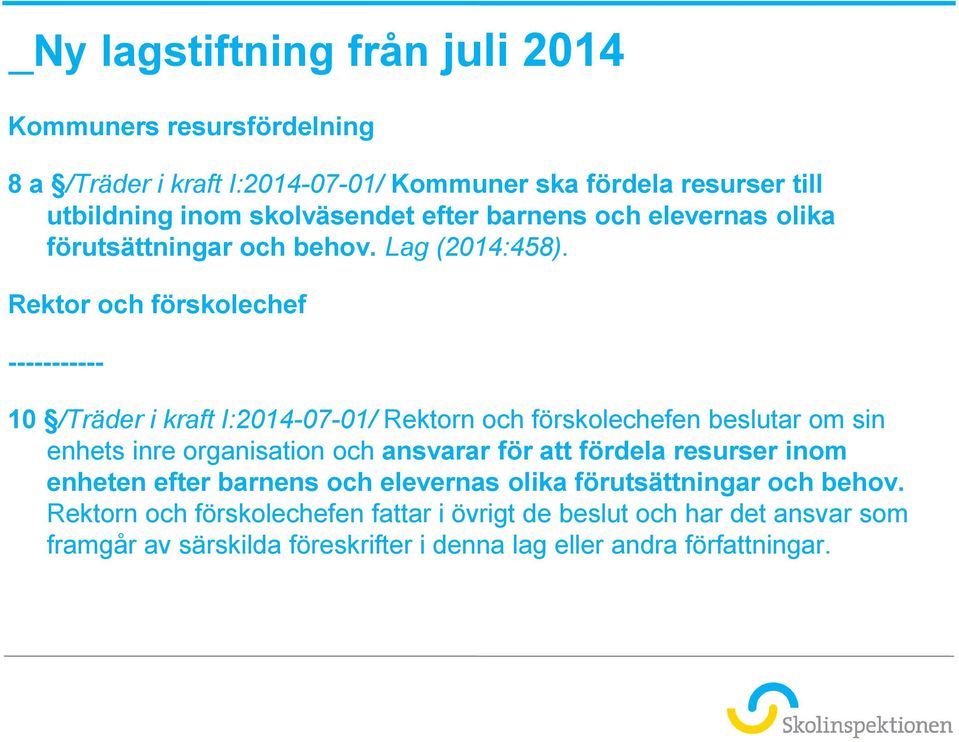 Rektor och förskolechef ----------- 10 /Träder i kraft I:2014-07-01/ Rektorn och förskolechefen beslutar om sin enhets inre organisation och ansvarar för att