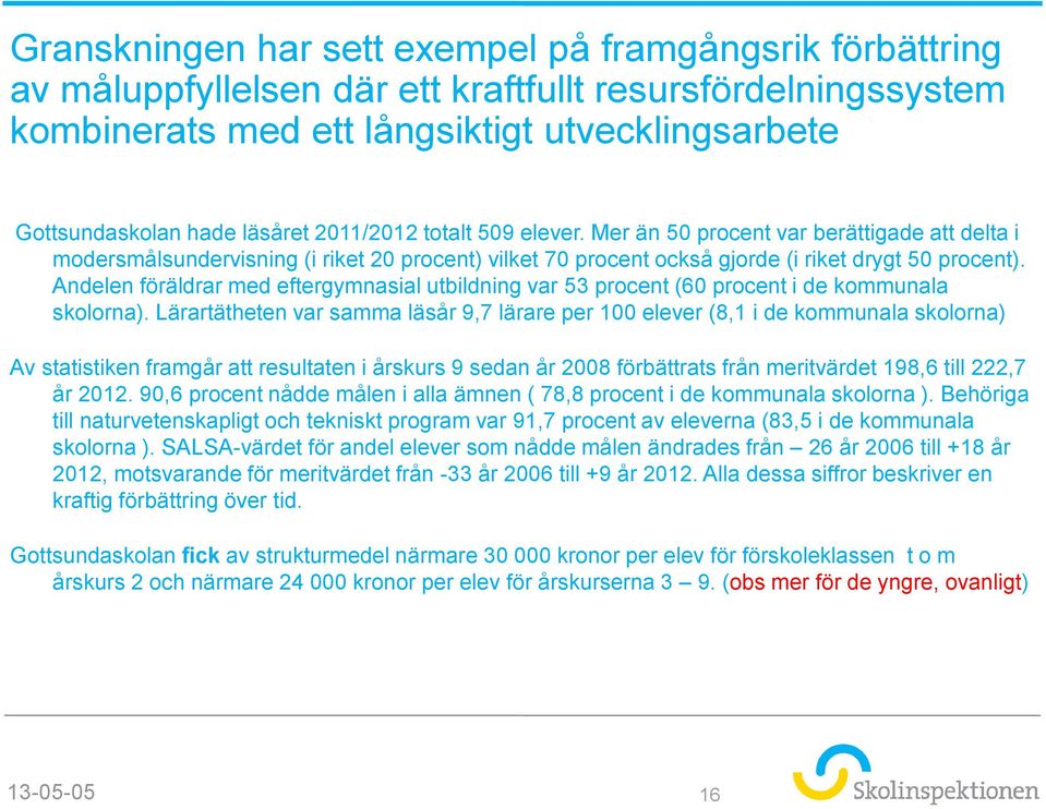 Andelen föräldrar med eftergymnasial utbildning var 53 procent (60 procent i de kommunala skolorna).