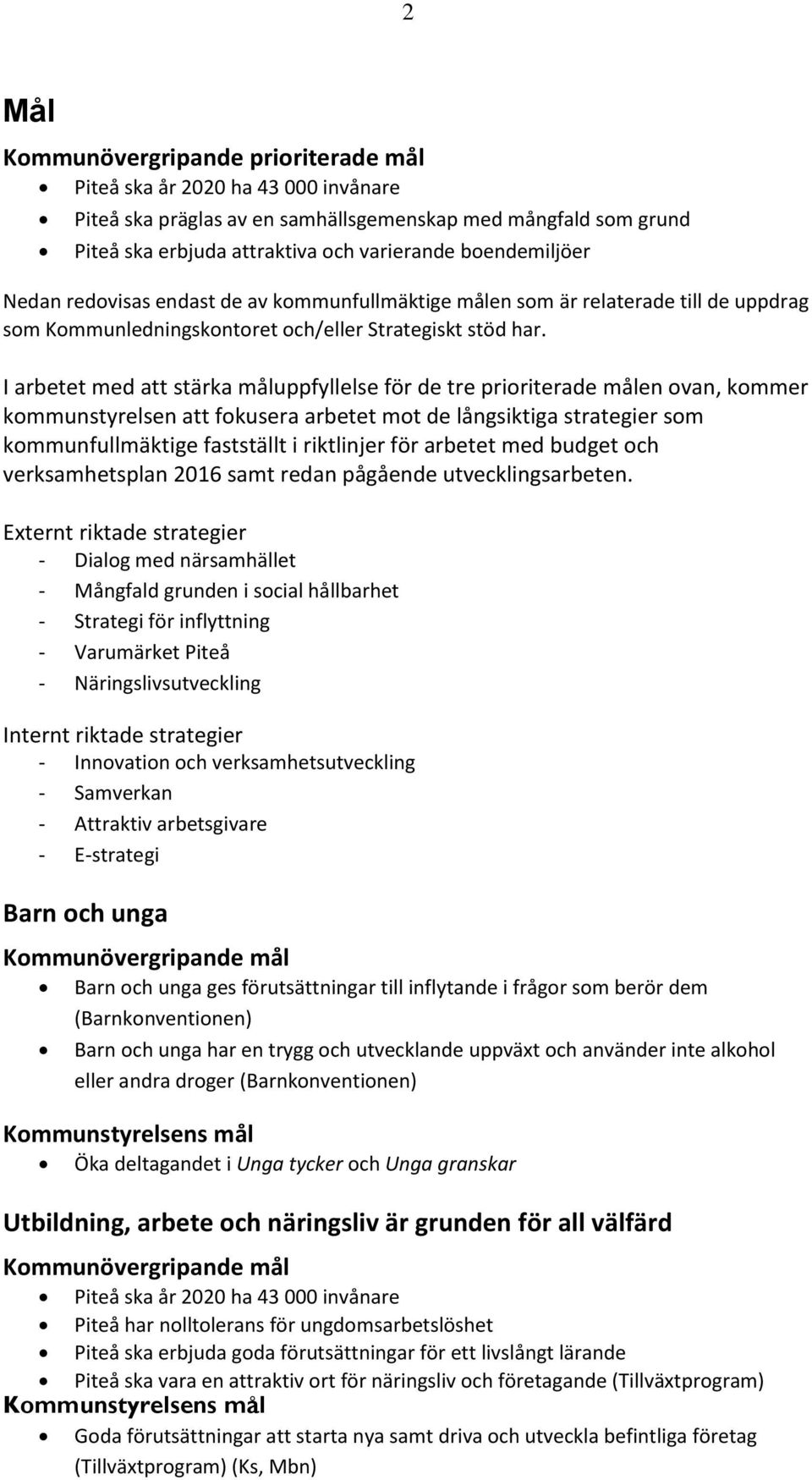 I arbetet med att stärka måluppfyllelse för de tre prioriterade målen ovan, kommer kommunstyrelsen att fokusera arbetet mot de långsiktiga strategier som kommunfullmäktige fastställt i riktlinjer för