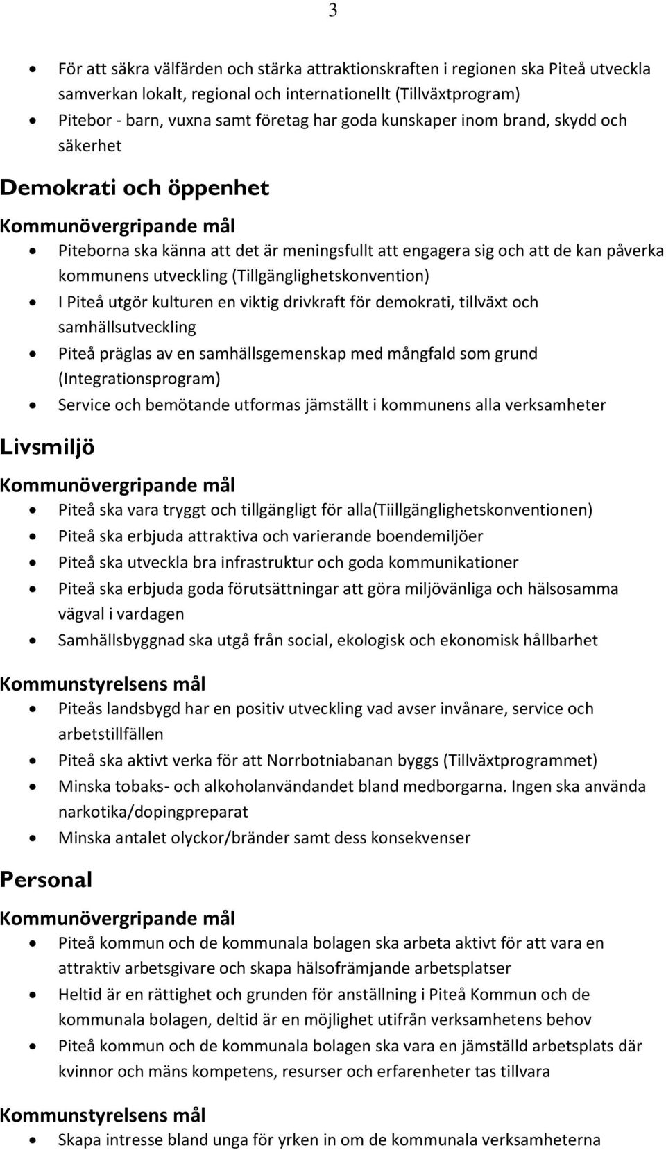 Livsmiljö I Piteå utgör kulturen en viktig drivkraft för demokrati, tillväxt och samhällsutveckling Piteå präglas av en samhällsgemenskap med mångfald som grund (Integrationsprogram) Service och