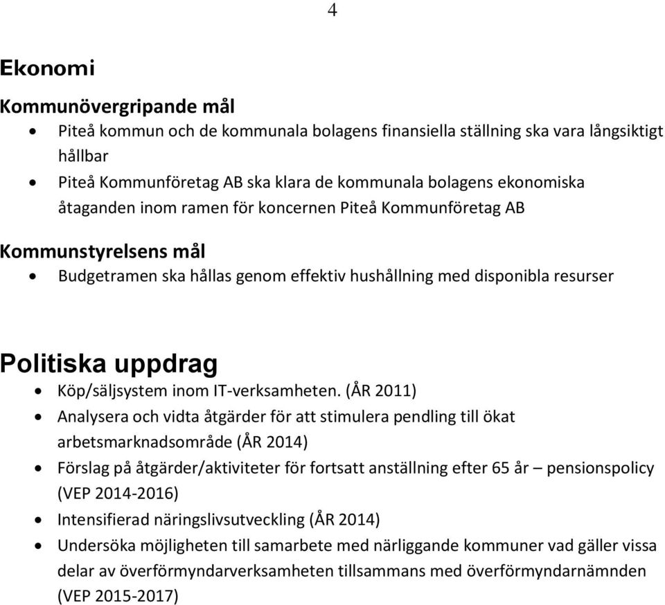 (ÅR 2011) Analysera och vidta åtgärder för att stimulera pendling till ökat arbetsmarknadsområde (ÅR 2014) Förslag på åtgärder/aktiviteter för fortsatt anställning efter 65 år pensionspolicy
