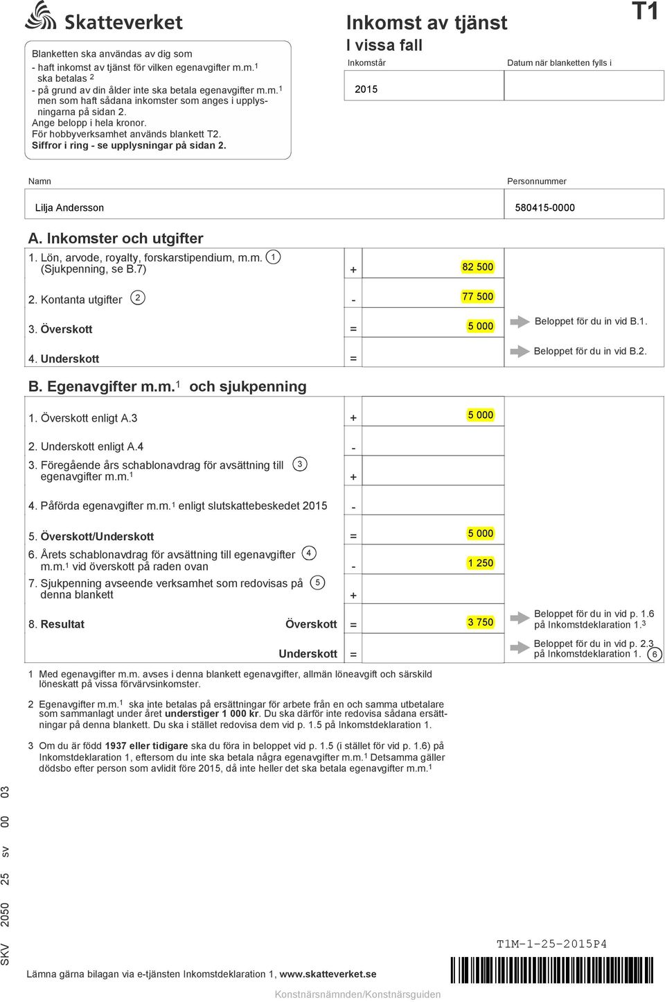 Inkomstår Datum när blanketten fylls i 2015 Namn Personnummer Lilja Andersson 5804150000 A. Inkomster och utgifter 1. Lön, arvode, royalty, forskarstipendium, m.m. (Sjukpenning, se B.