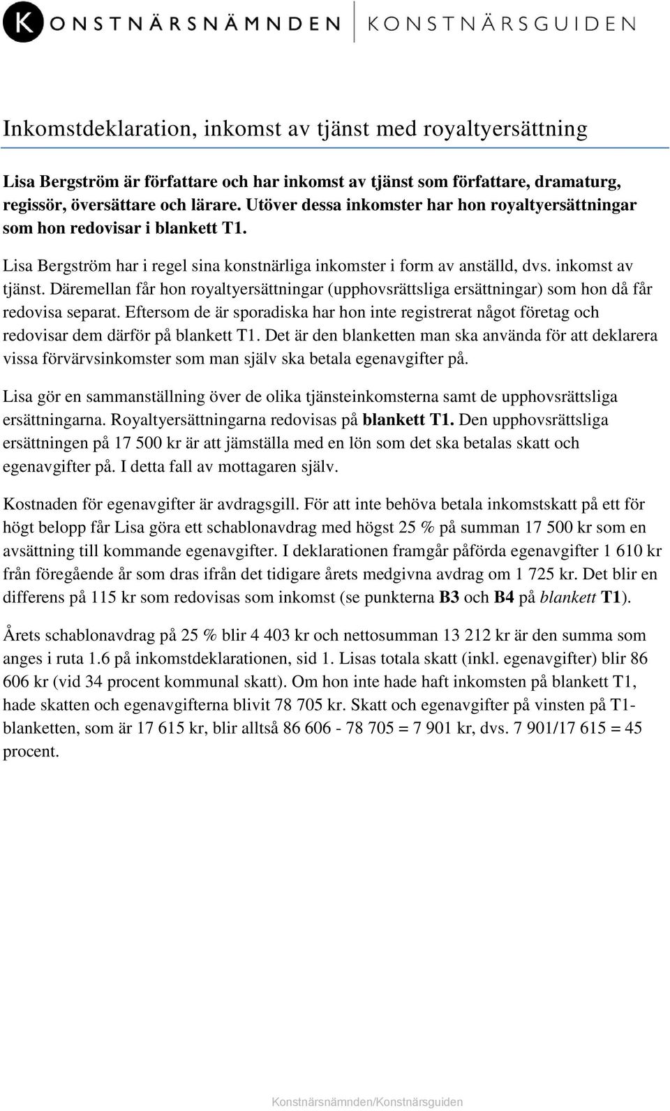 Däremellan får hon royaltyersättningar (upphovsrättsliga ersättningar) som hon då får redovisa separat.