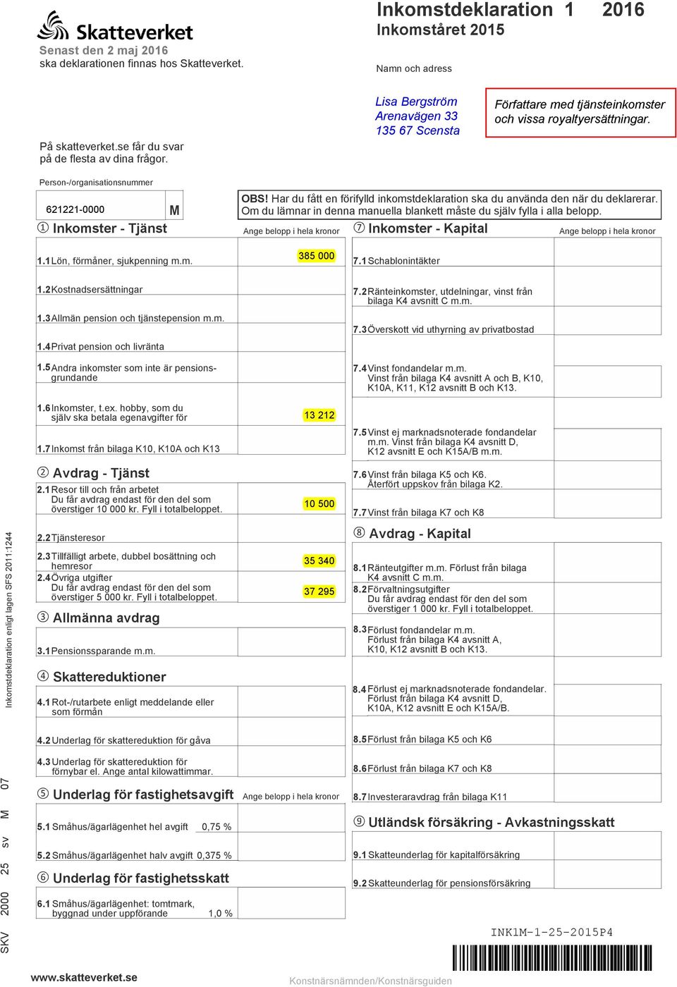 Person/organisationsnummer 6212210000 OBS! Har du fått en förifylld inkomstdeklaration ska du använda den när du deklarerar. Om du lämnar in denna manuella blankett måste du själv fylla i alla belopp.