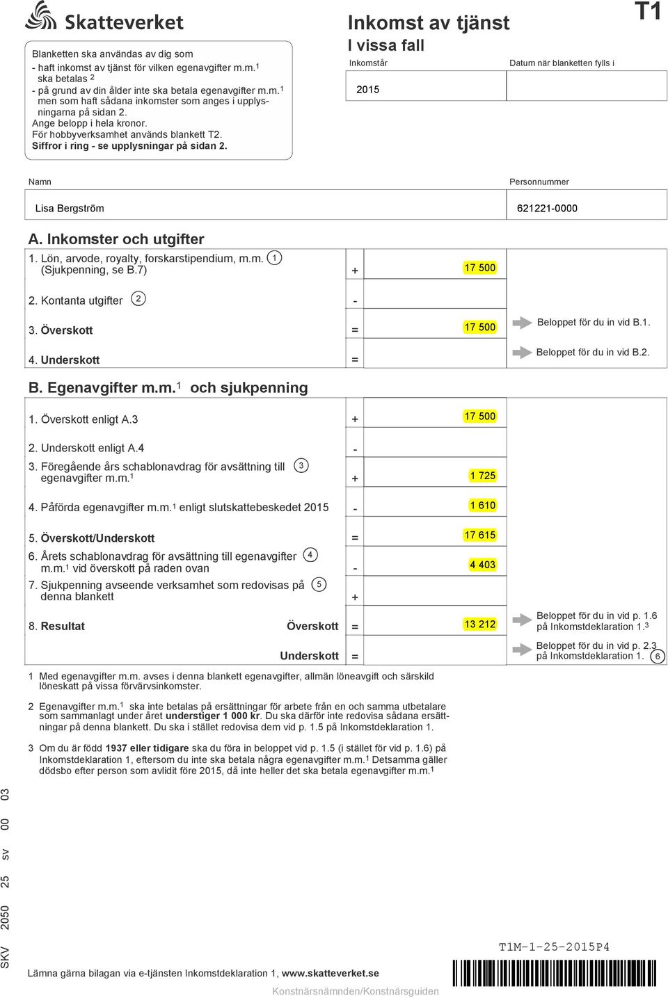 Inkomstår Datum när blanketten fylls i 2015 Namn Personnummer Lisa Bergström 6212210000 A. Inkomster och utgifter 1. Lön, arvode, royalty, forskarstipendium, m.m. (Sjukpenning, se B.7) 2.