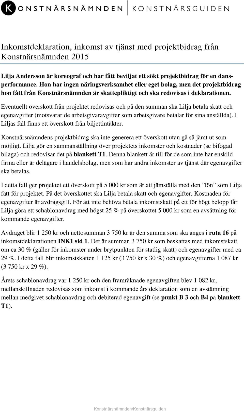 Eventuellt överskott från projektet redovisas och på den summan ska Lilja betala skatt och egenavgifter (motsvarar de arbetsgivaravgifter som arbetsgivare betalar för sina anställda).