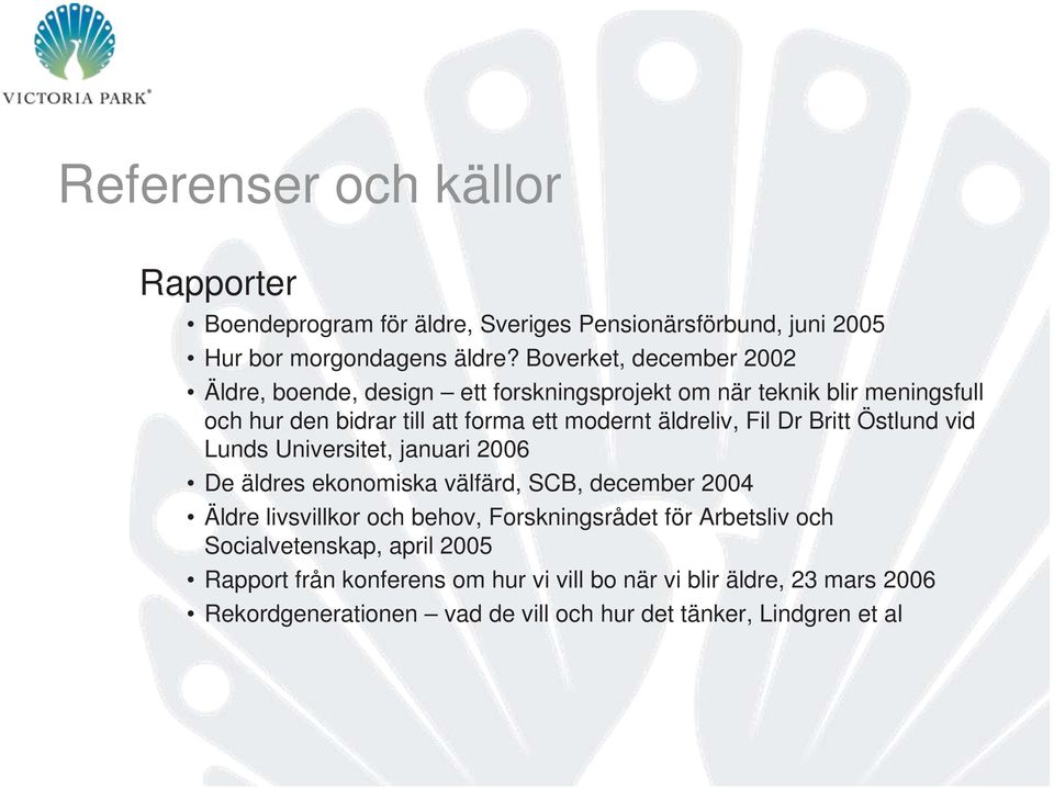 äldreliv, Fil Dr Britt Östlund vid Lunds Universitet, januari 2006 De äldres ekonomiska välfärd, SCB, december 2004 Äldre livsvillkor och behov,