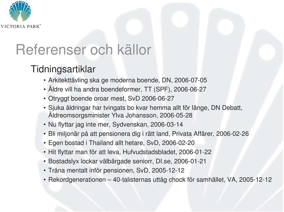 miljonär på att pensionera dig i rätt land, Privata Affärer, 2006-02-26 Egen bostad i Thailand allt hetare, SvD, 2006-02-20 Hit flyttar man för att leva, Hufvudstadsbladet,