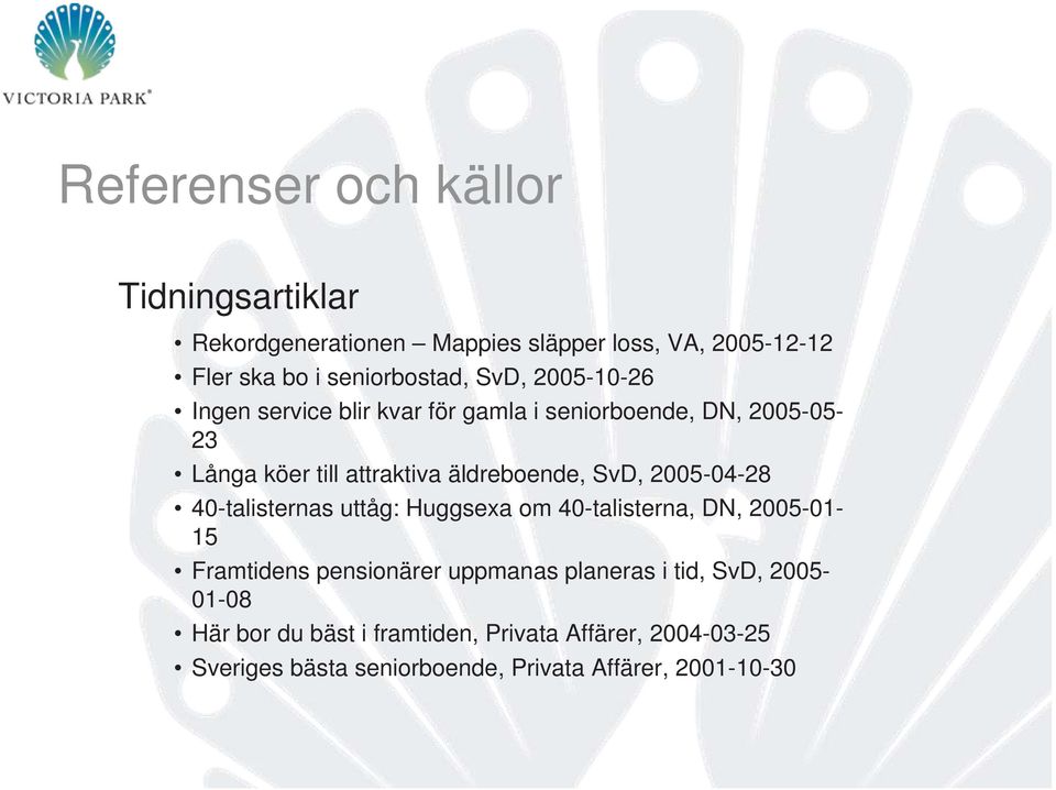 SvD, 2005-04-28 40-talisternas uttåg: Huggsexa om 40-talisterna, DN, 2005-01- 15 Framtidens pensionärer uppmanas planeras i