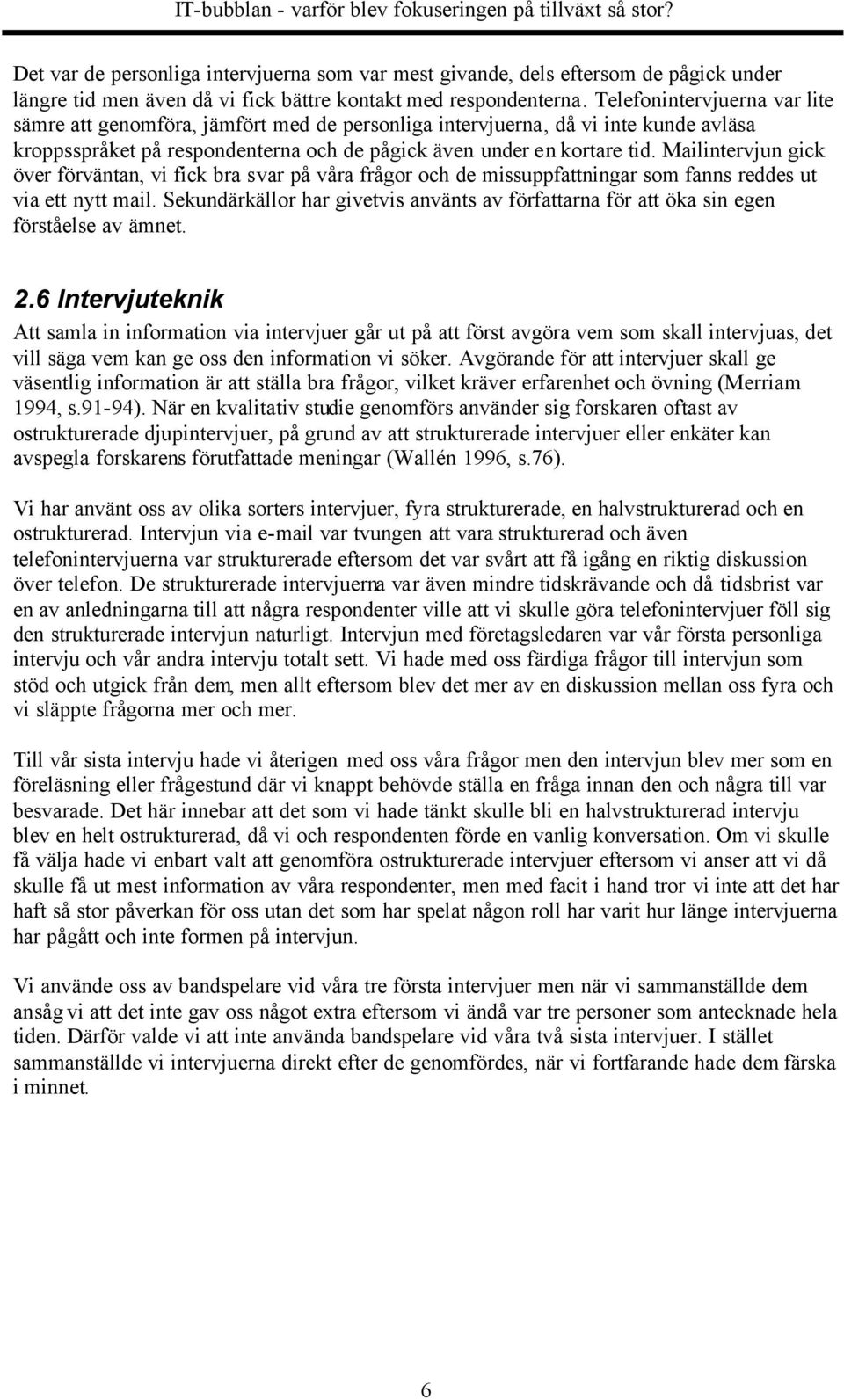 Mailintervjun gick över förväntan, vi fick bra svar på våra frågor och de missuppfattningar som fanns reddes ut via ett nytt mail.