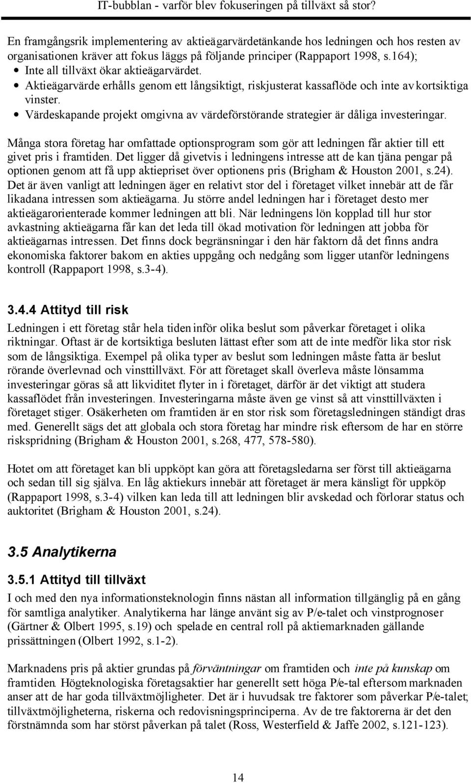 Värdeskapande projekt omgivna av värdeförstörande strategier är dåliga investeringar. Många stora företag har omfattade optionsprogram som gör att ledningen får aktier till ett givet pris i framtiden.